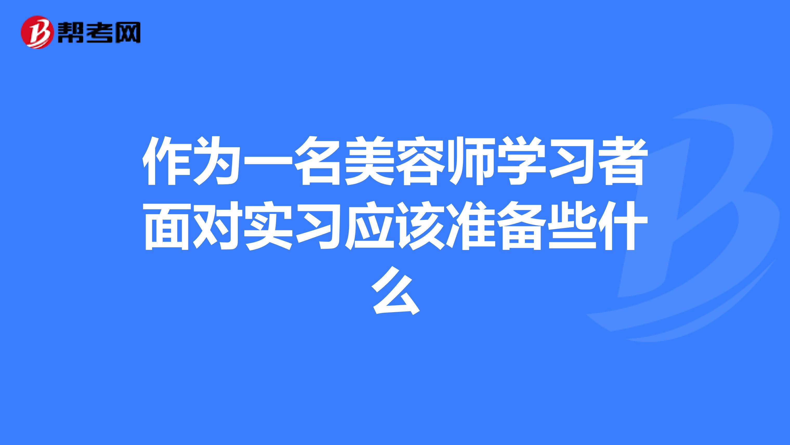 作为一名美容师学习者面对实习应该准备些什么