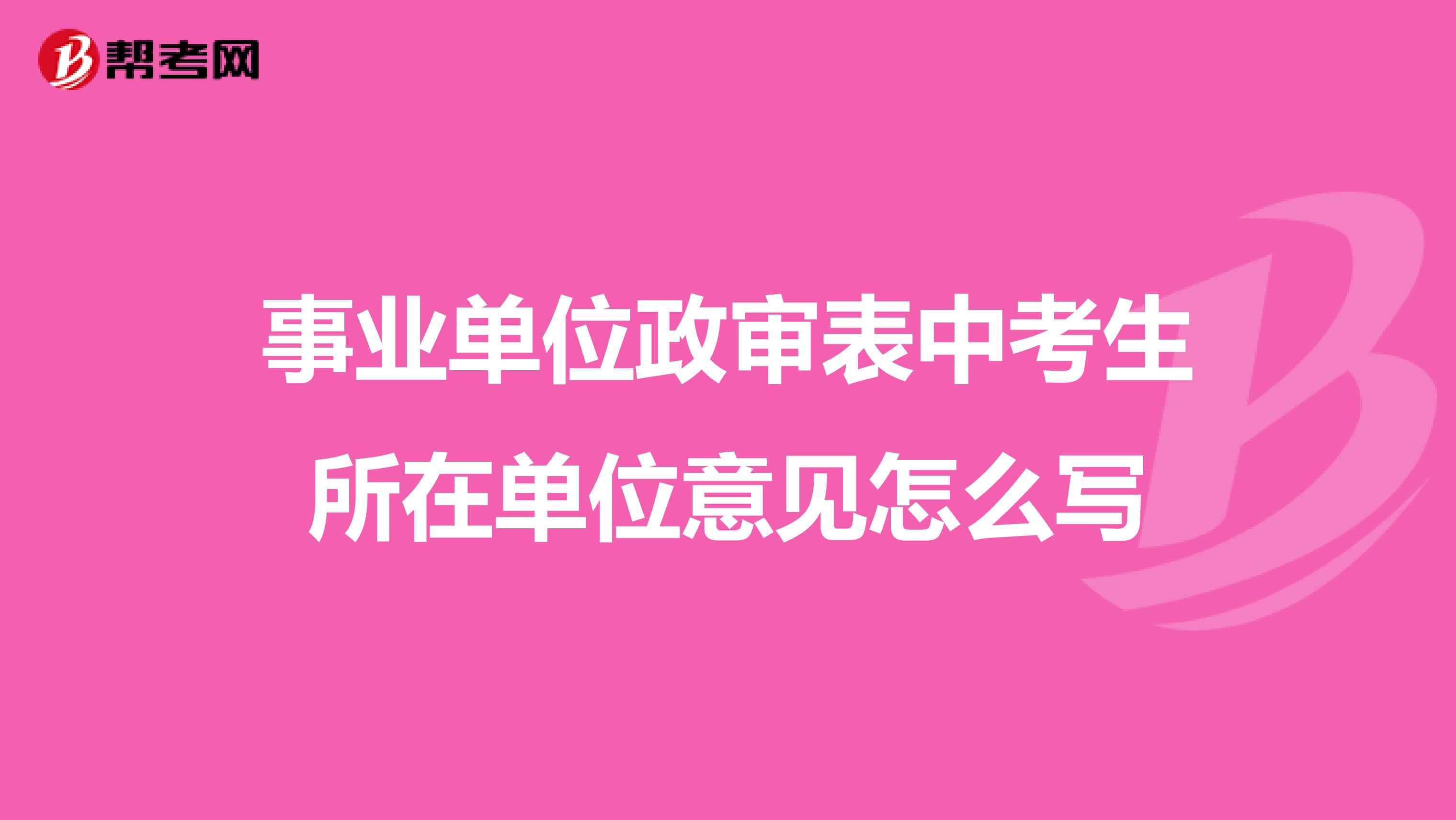 事业单位政审表中考生所在单位意见怎么写
