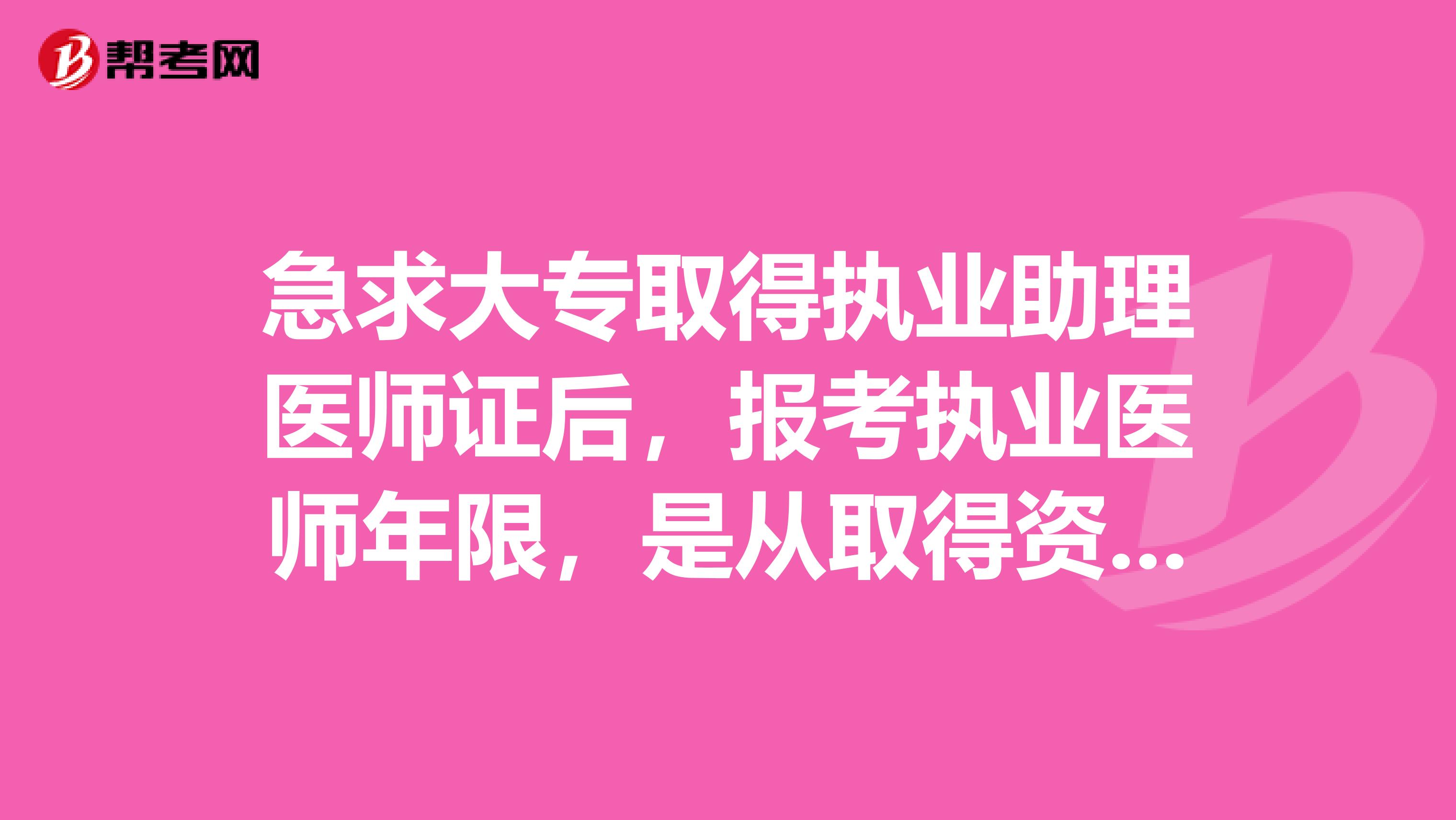 急求大专取得执业助理医师证后,报考执业医师年限,是从取得资格证还是执业证的时间算起?
