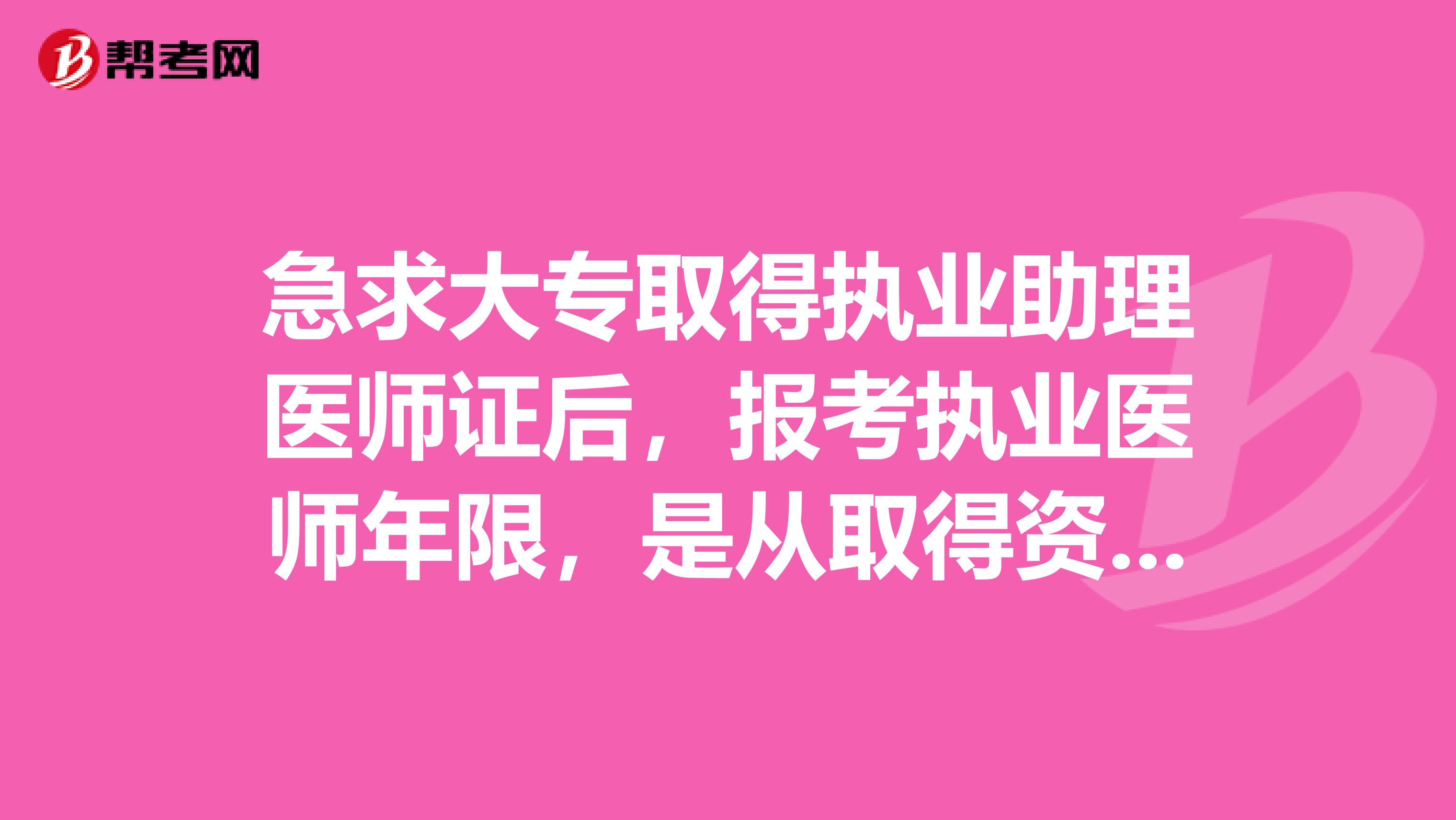 急求大专取得执业助理医师证后，报考执业医师年限，是从取得资格证还是执业证的时间算起？