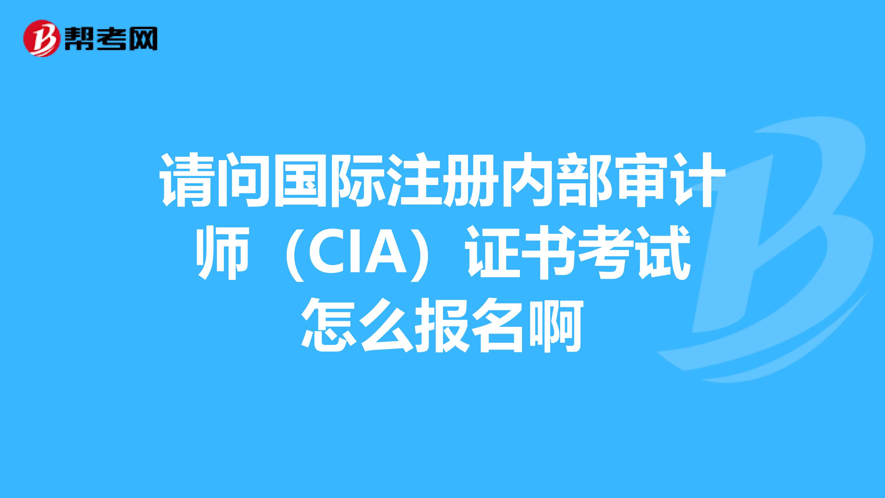 請問國際注冊內部審計師(CIA)證書考試怎么報名啊