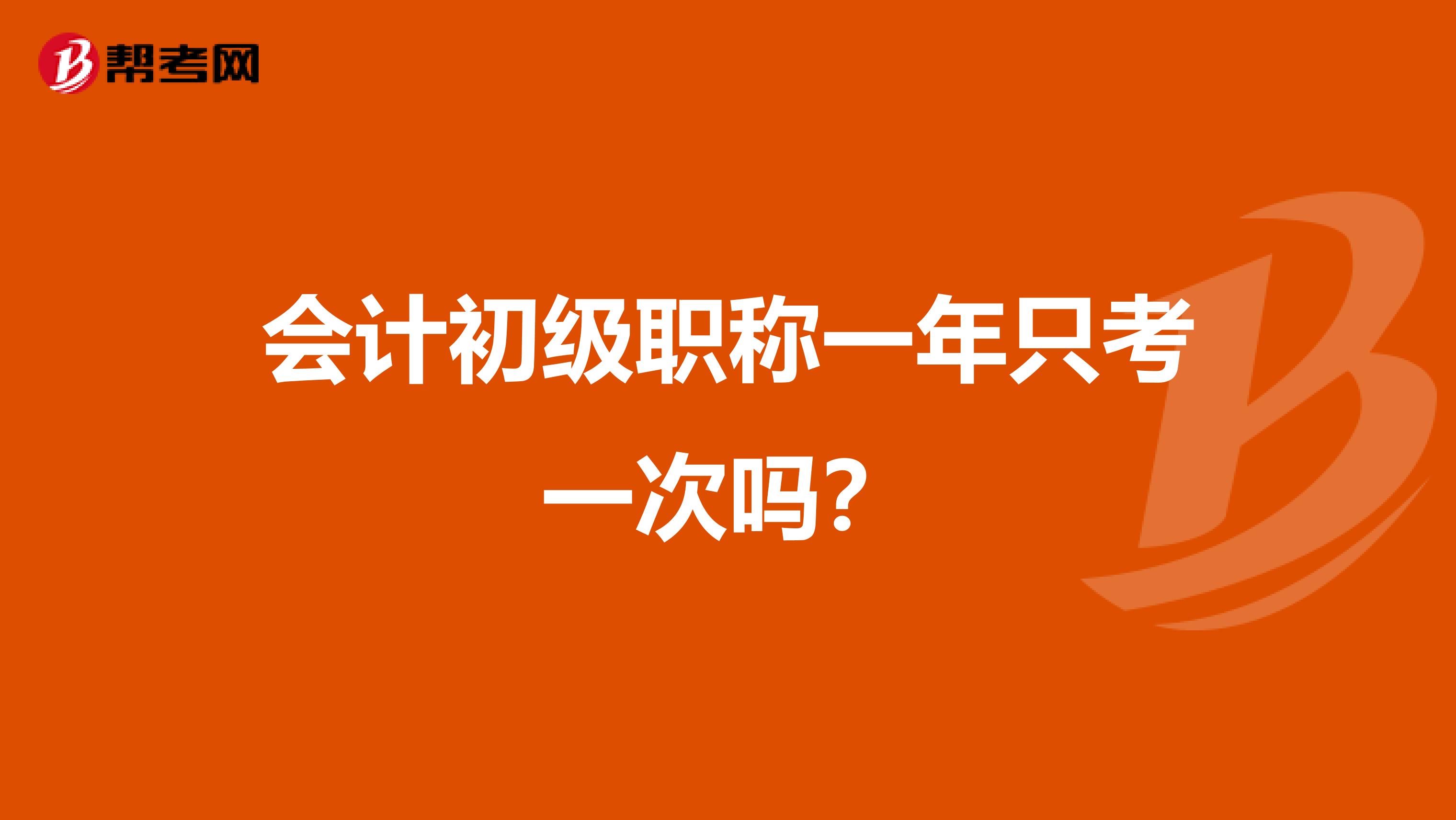 会计初级职称一年只考一次吗?