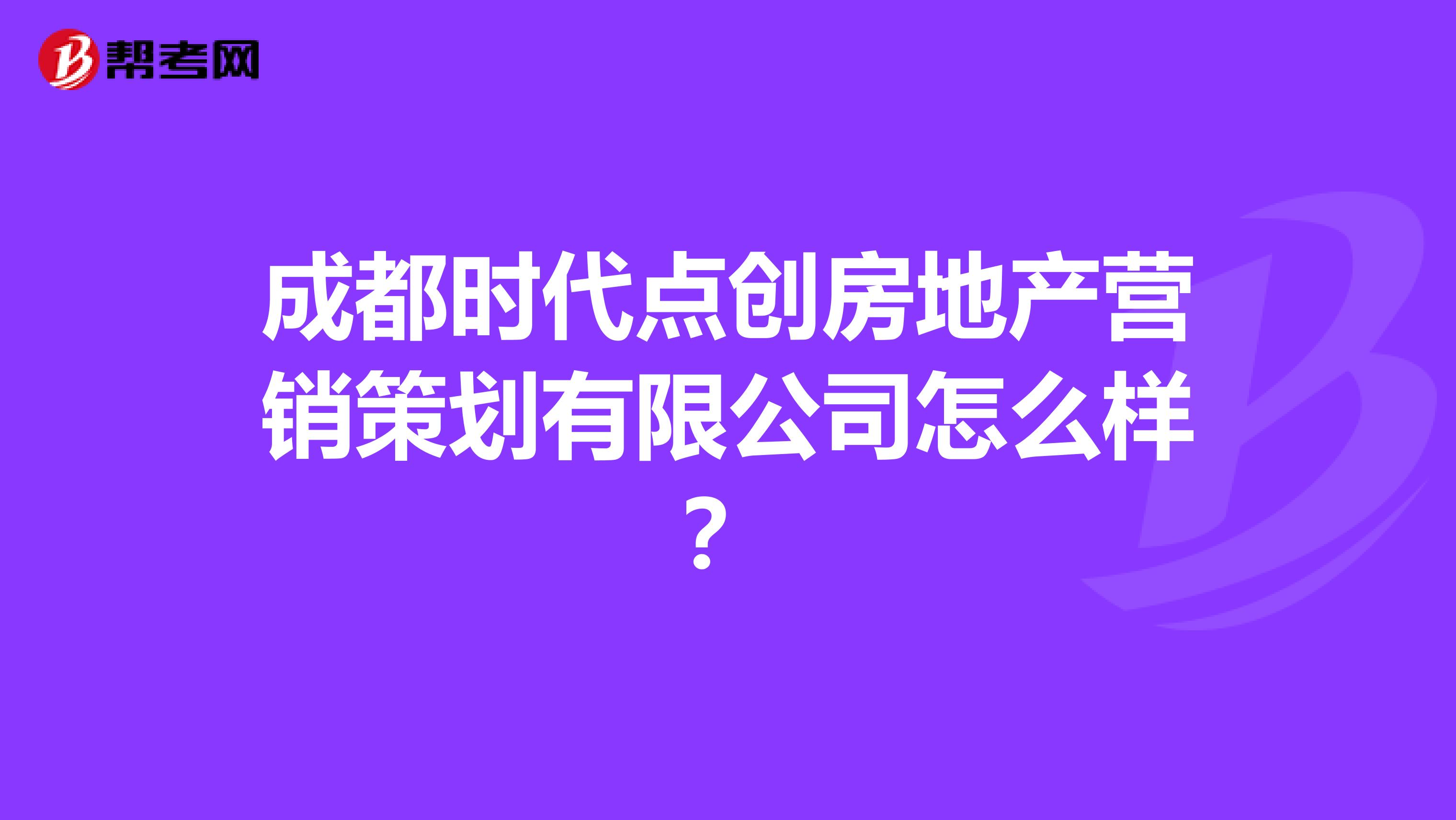 成都时代点创房地产营销策划有限公司怎么样？