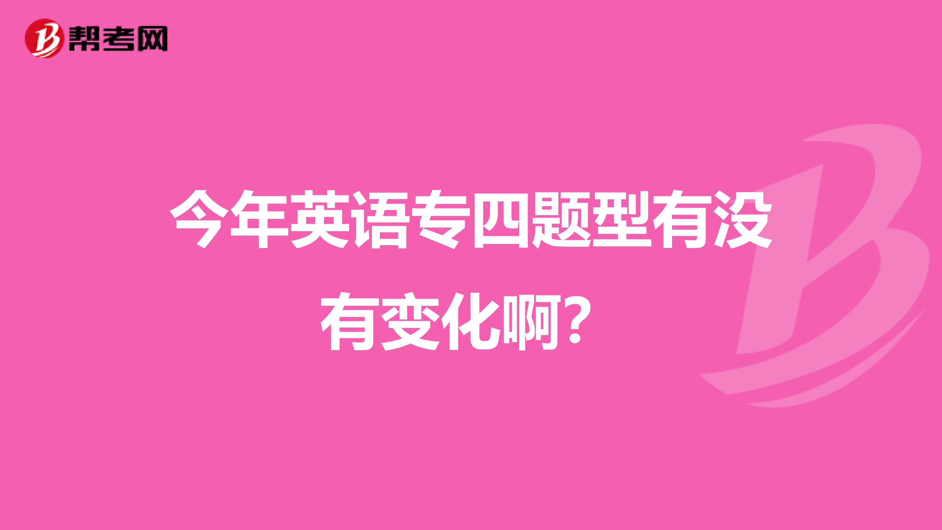今年英语专四题型有没有变化啊?