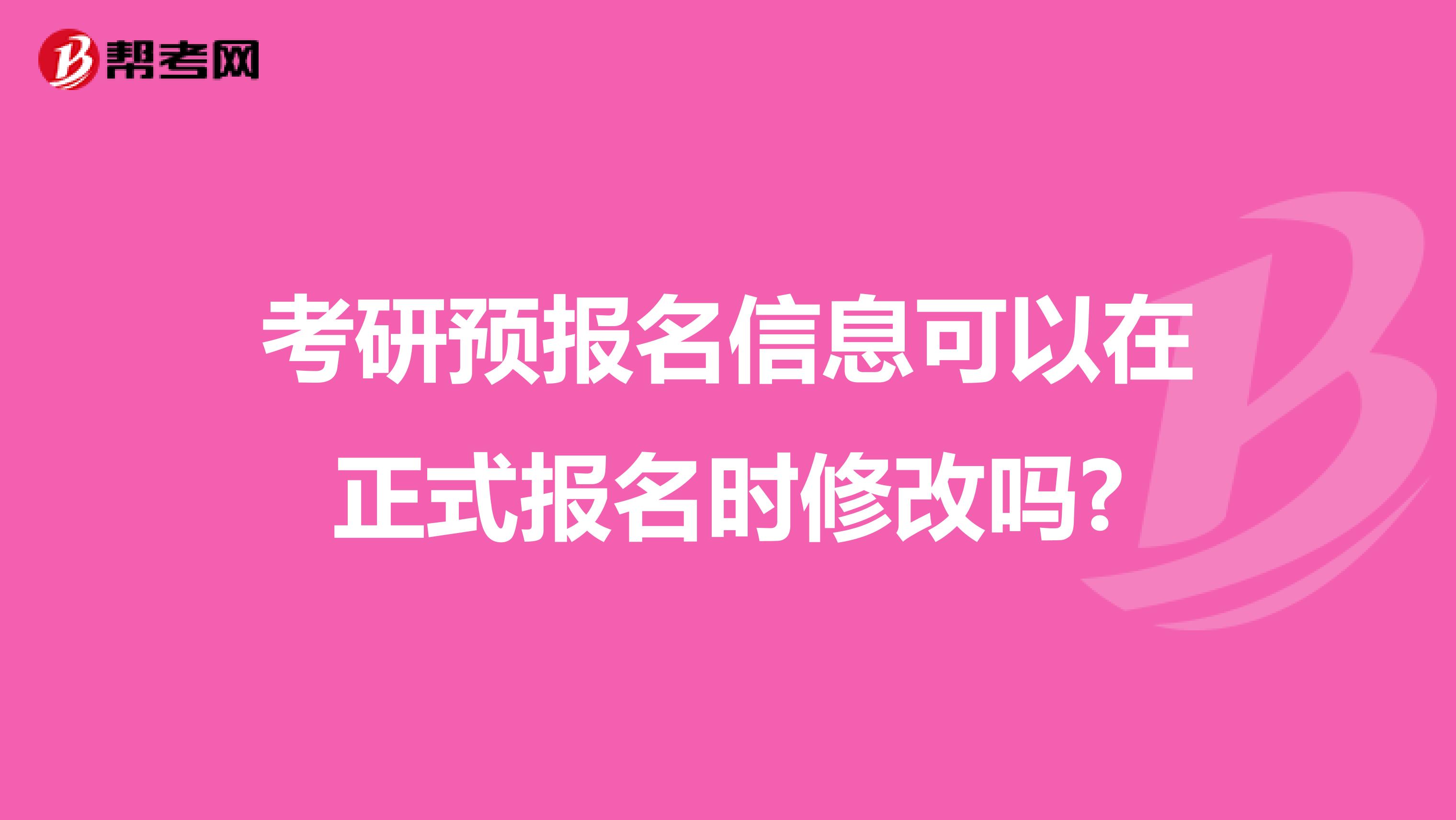 考研预报名信息可以在正式报名时修改吗?