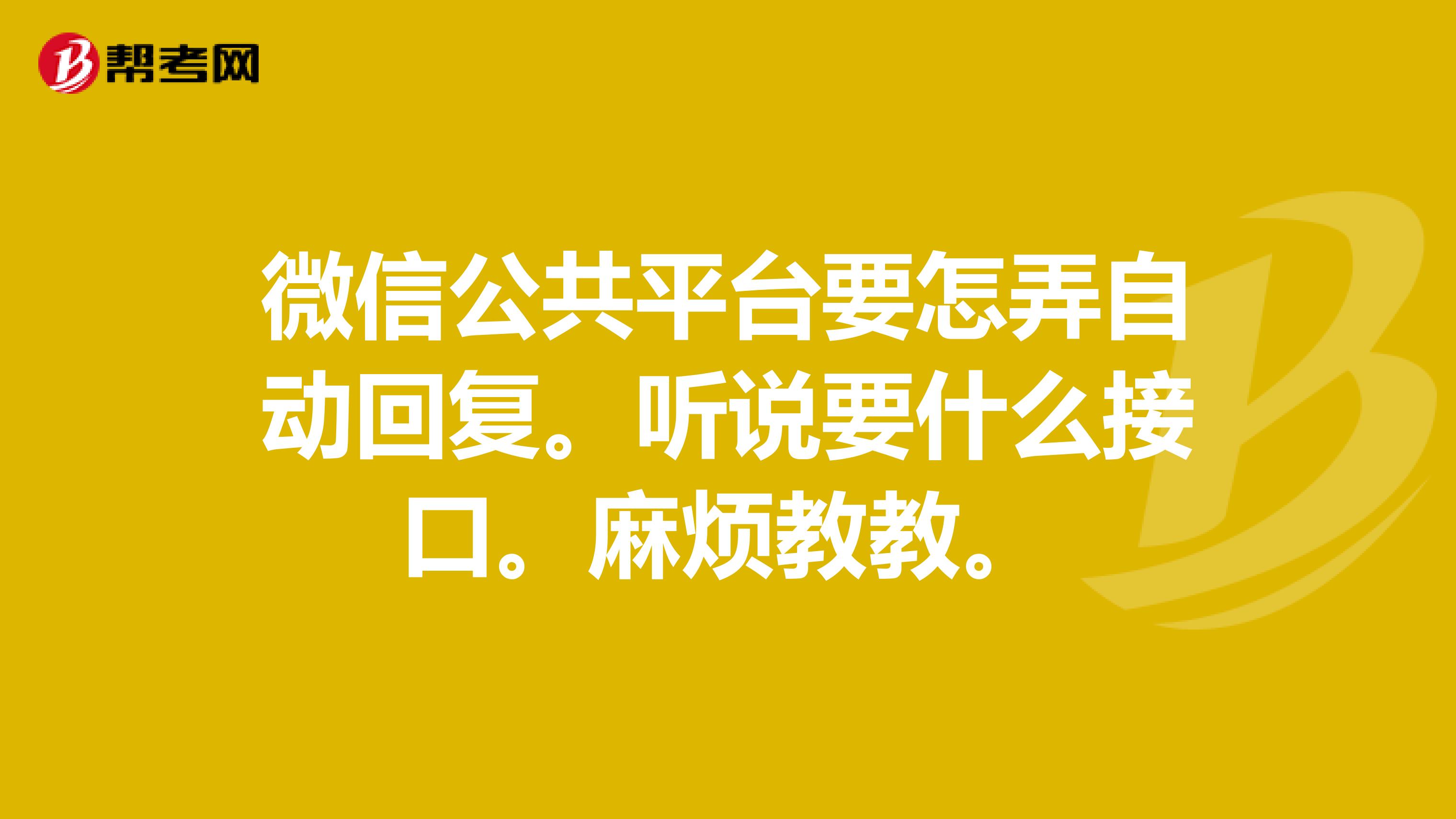 微信公共平台要怎弄自动回复。听说要什么接口。麻烦教教。