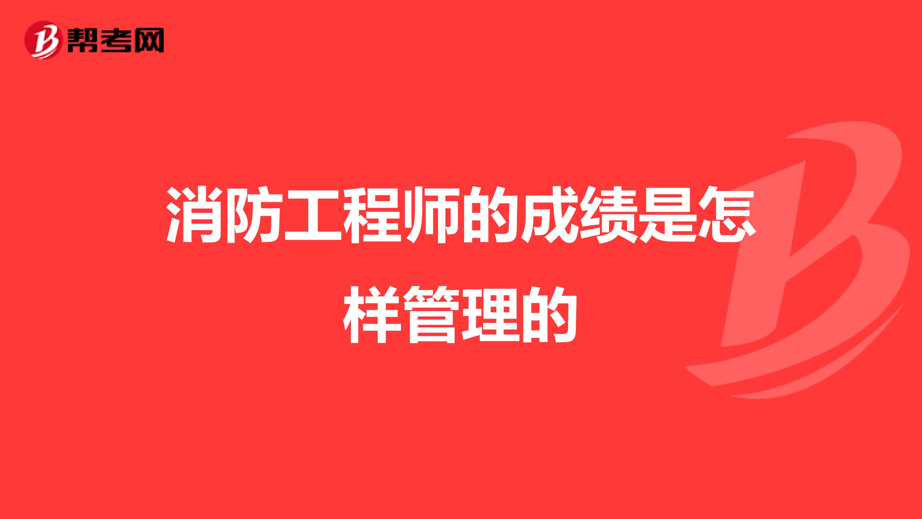 消防工程师的成绩是怎样管理的