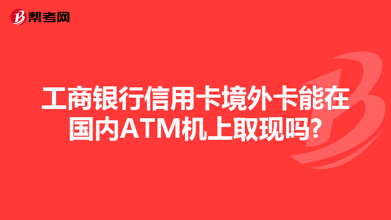 工商银行信用卡境外卡能在国内ATM机上取现吗?