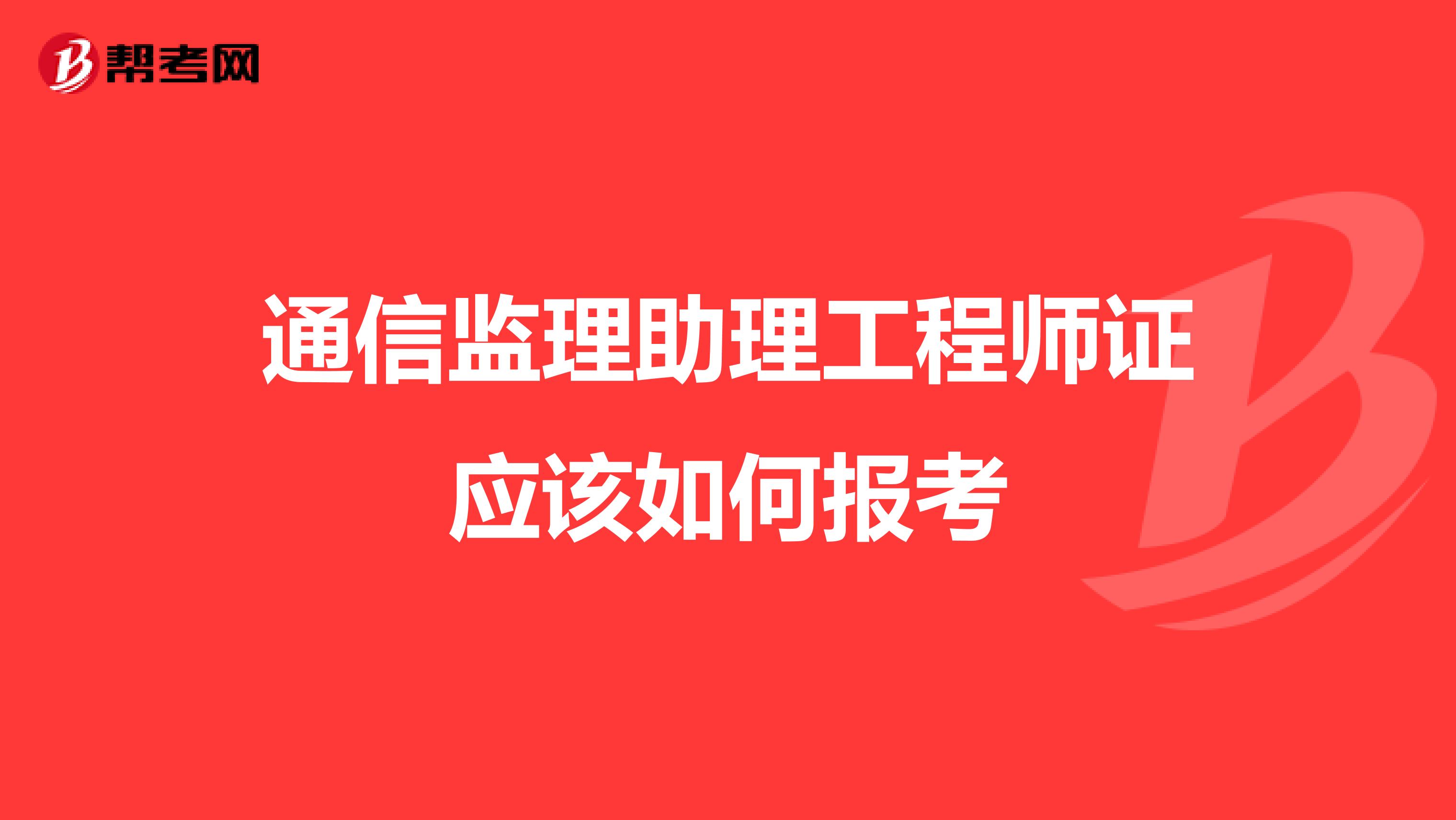 通信监理助理工程师证应该如何报考