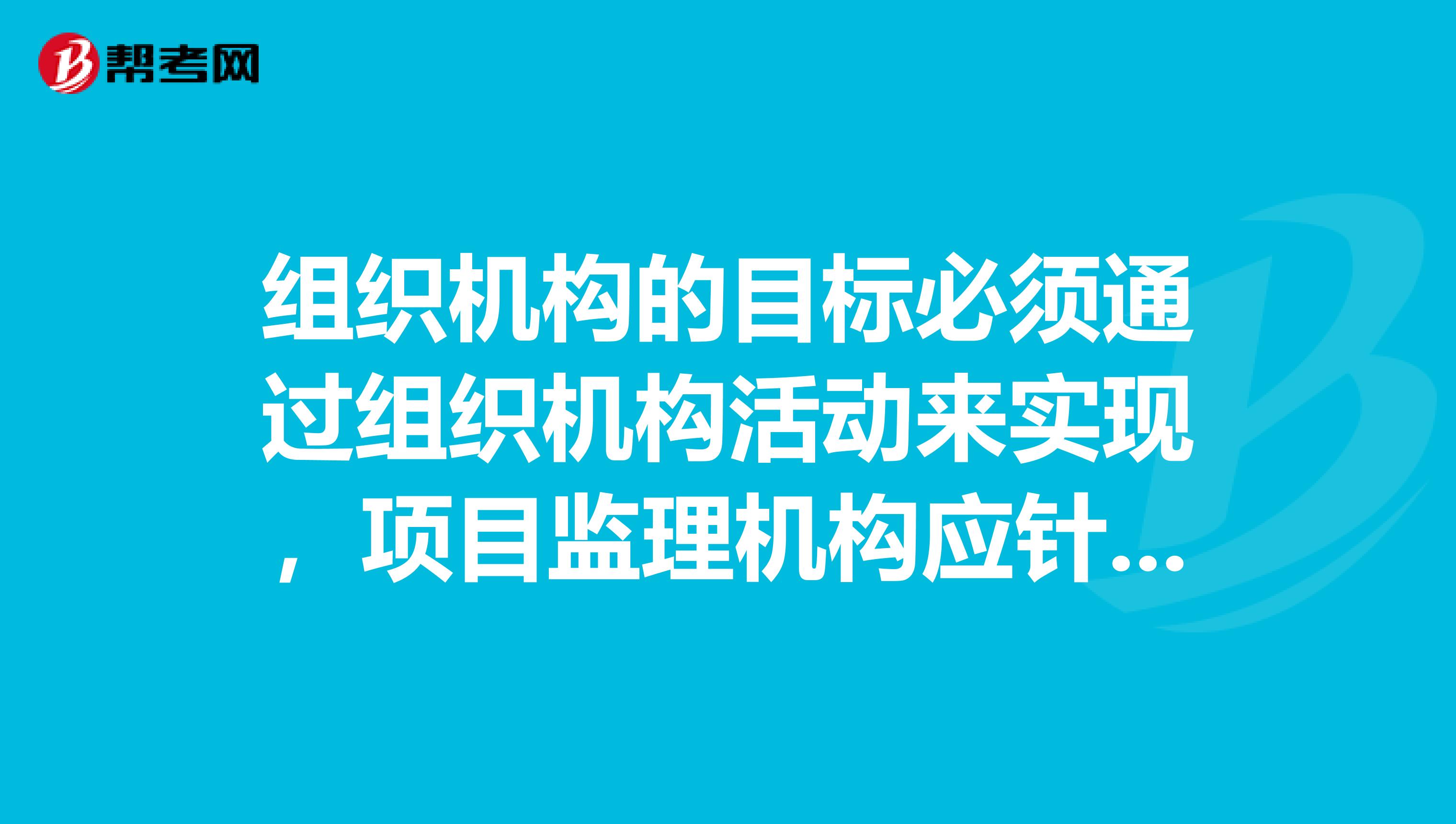 組織機(jī)構(gòu)的目標(biāo)必須通過組織機(jī)構(gòu)活動(dòng)來實(shí)現(xiàn)，項(xiàng)目監(jiān)理機(jī)構(gòu)應(yīng)針對(duì)工程特點(diǎn)工程條件和運(yùn)行方式是什么？