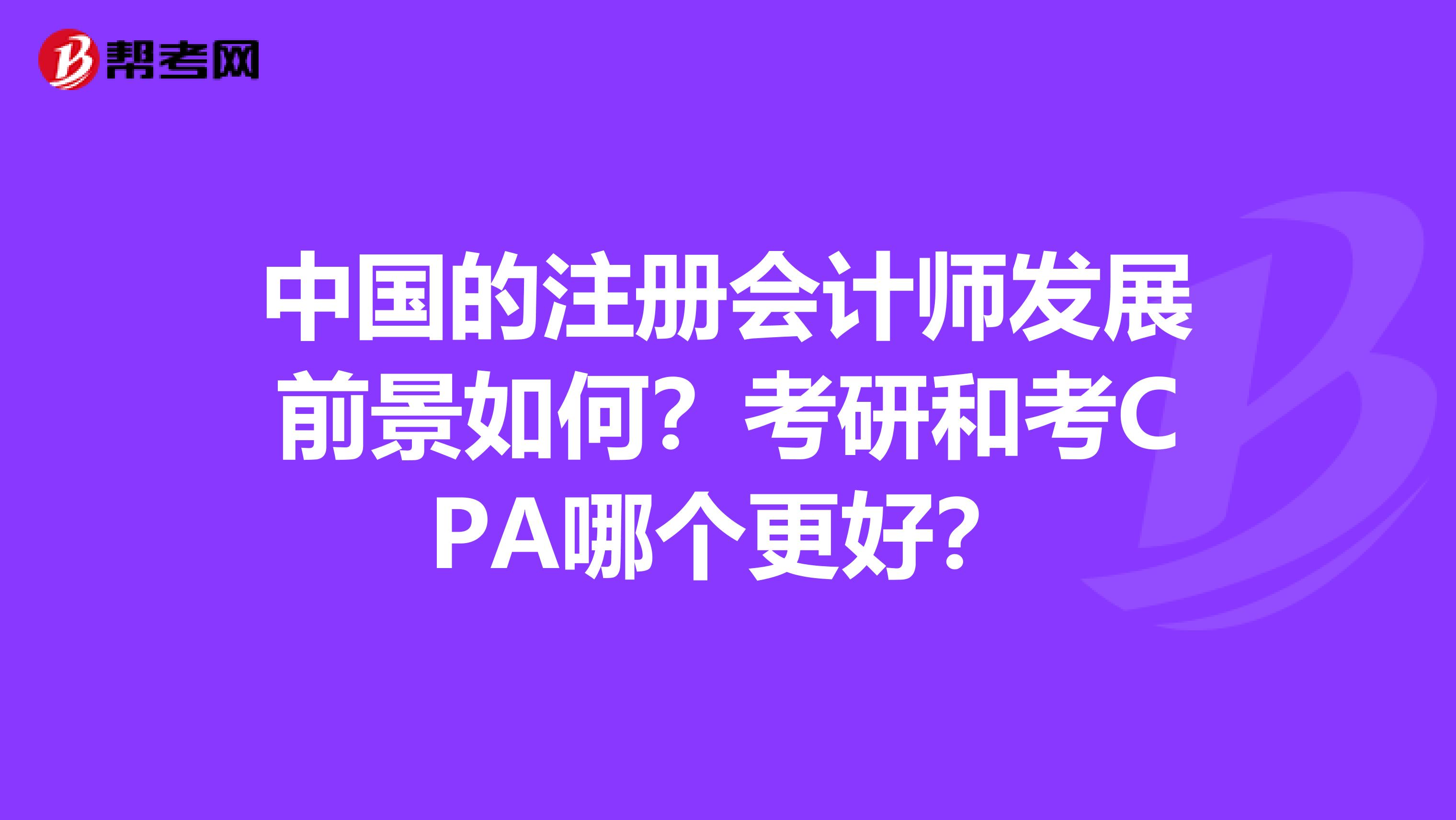 中國(guó)的注冊(cè)會(huì)計(jì)師發(fā)展前景如何？考研和考CPA哪個(gè)更好？