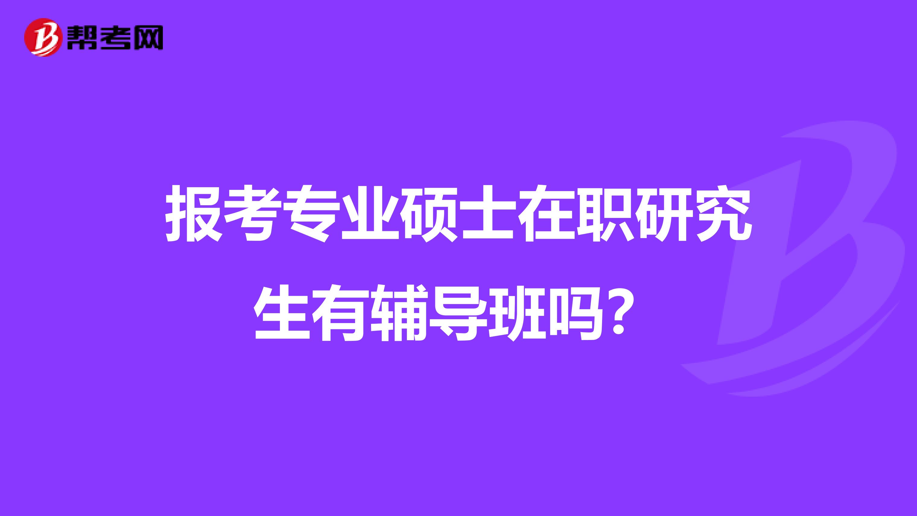 报考专业硕士在职研究生有辅导班吗?
