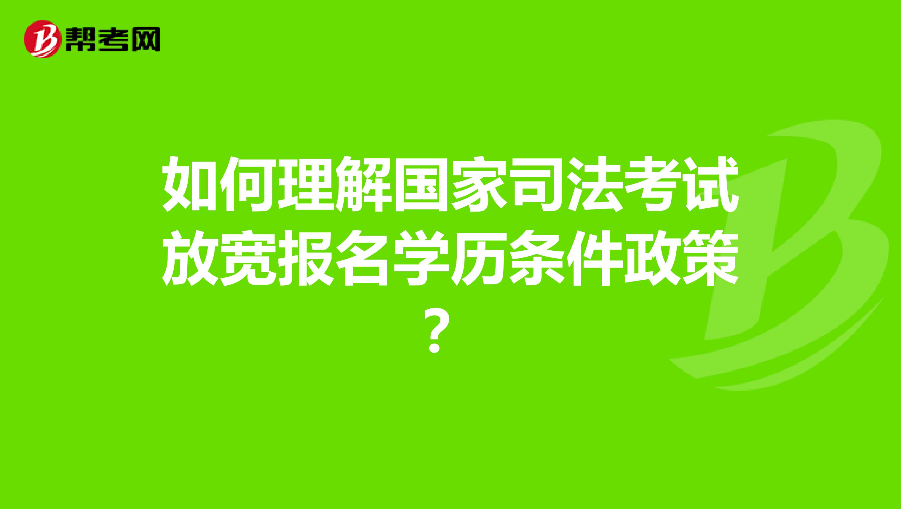 如何理解国家司法考试放宽报名学历条件政策?
