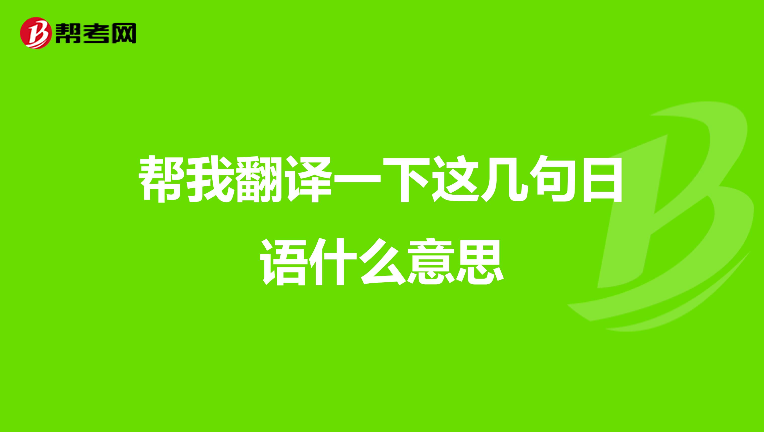 帮我翻译一下这几句日语什么意思
