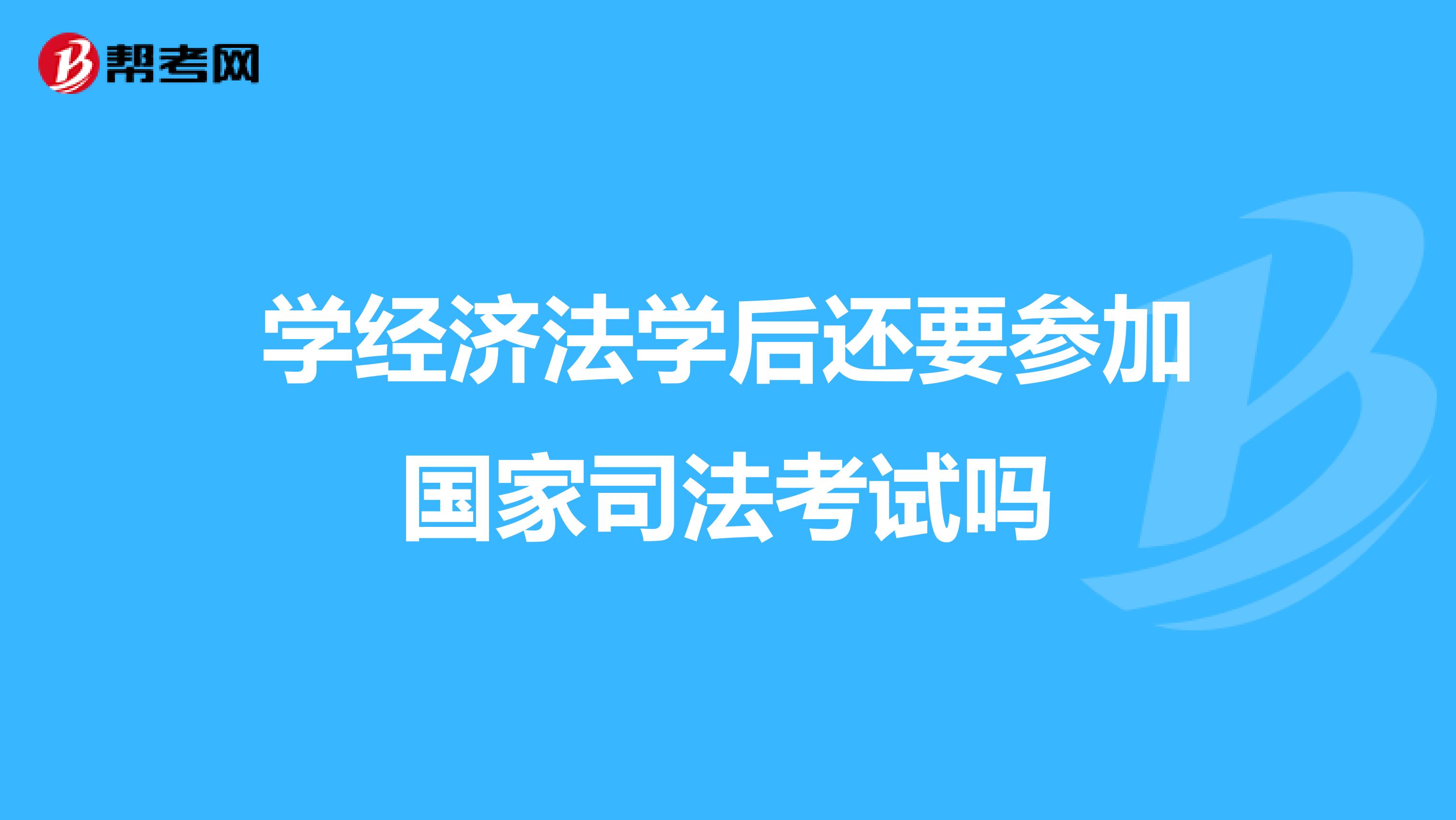 学经济法学后还要参加国家司法考试吗