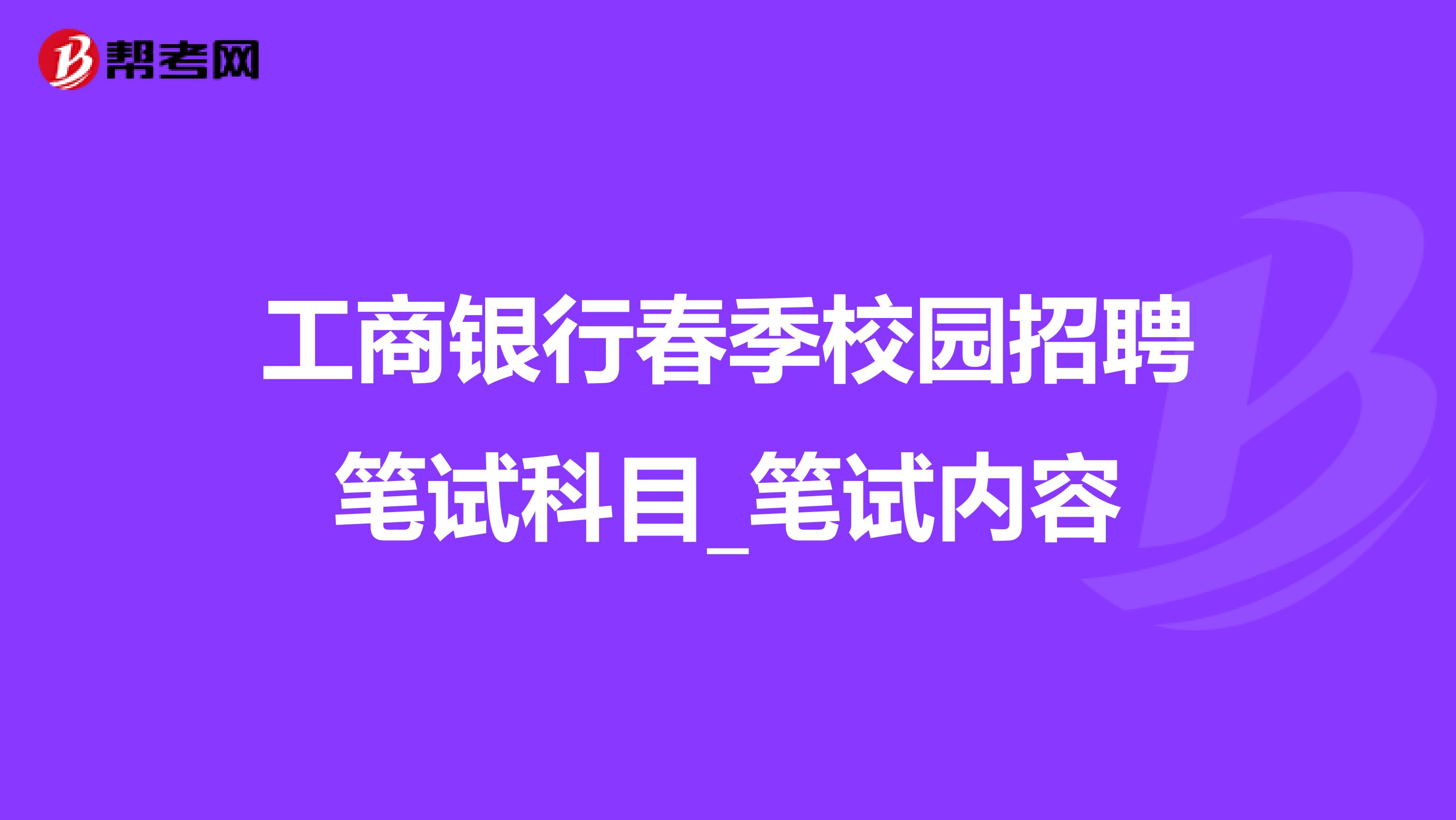 工商银行春季校园招聘笔试科目_笔试内容