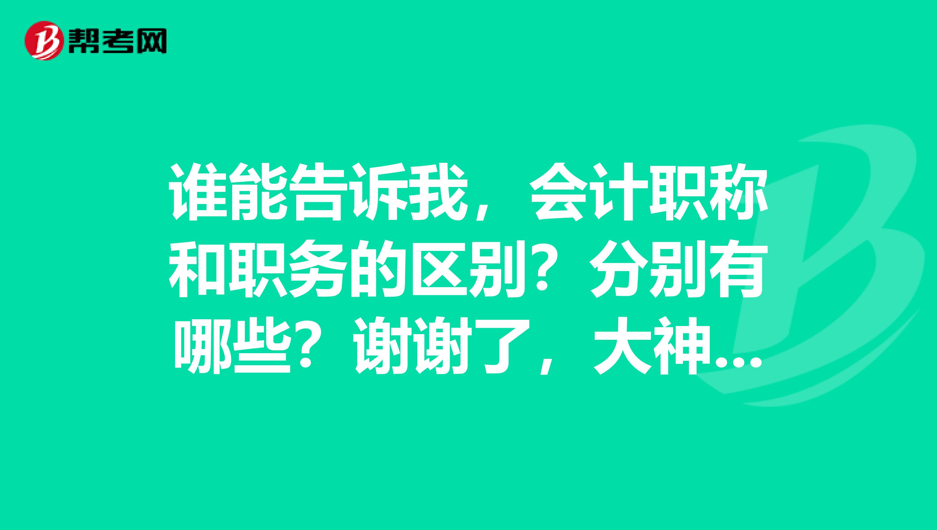 谁能告诉我,会计职称和职务的区别?分别有哪些?谢谢了,大神帮忙啊