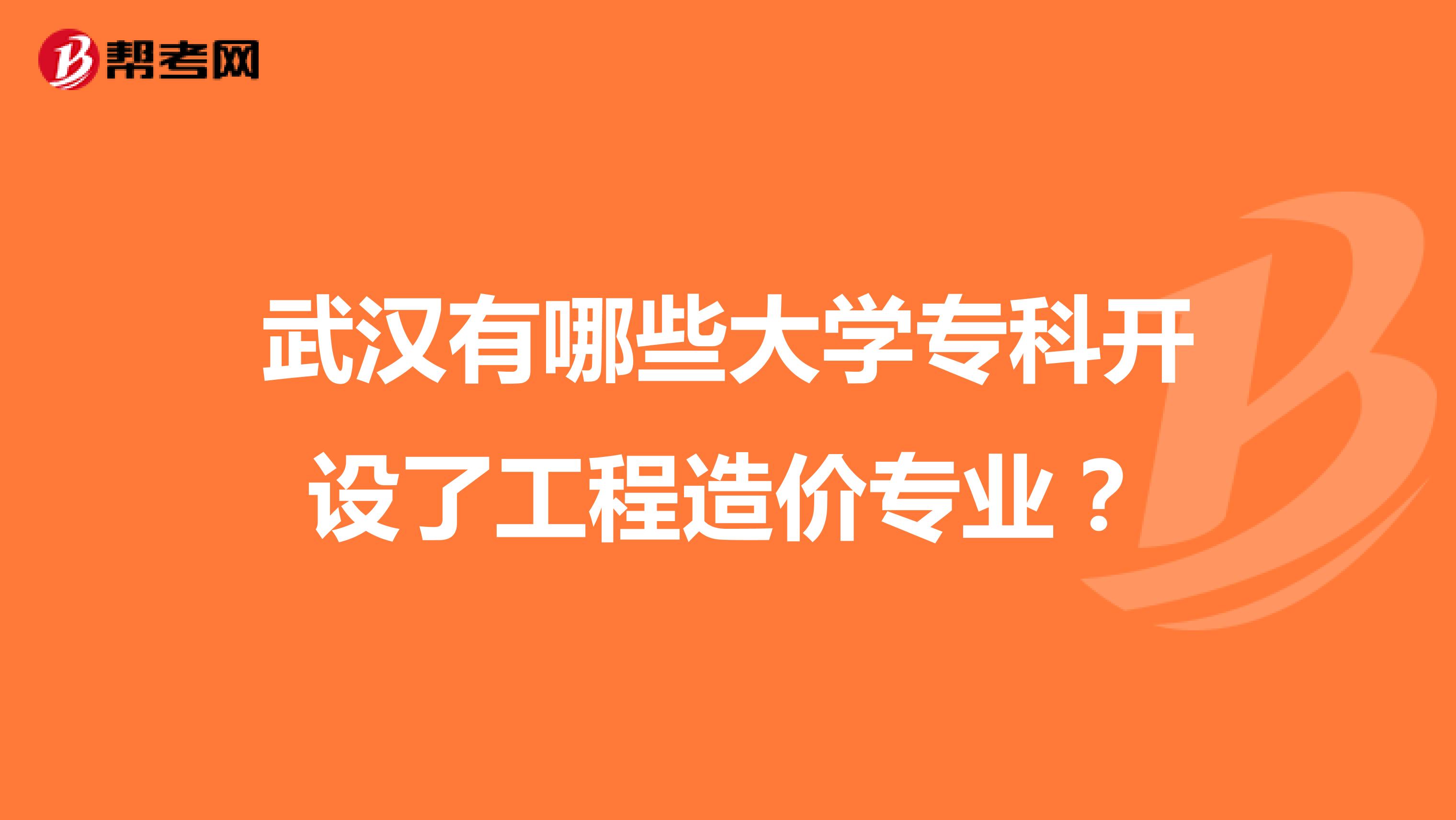 武汉有哪些大学专科开设了工程造价专业？