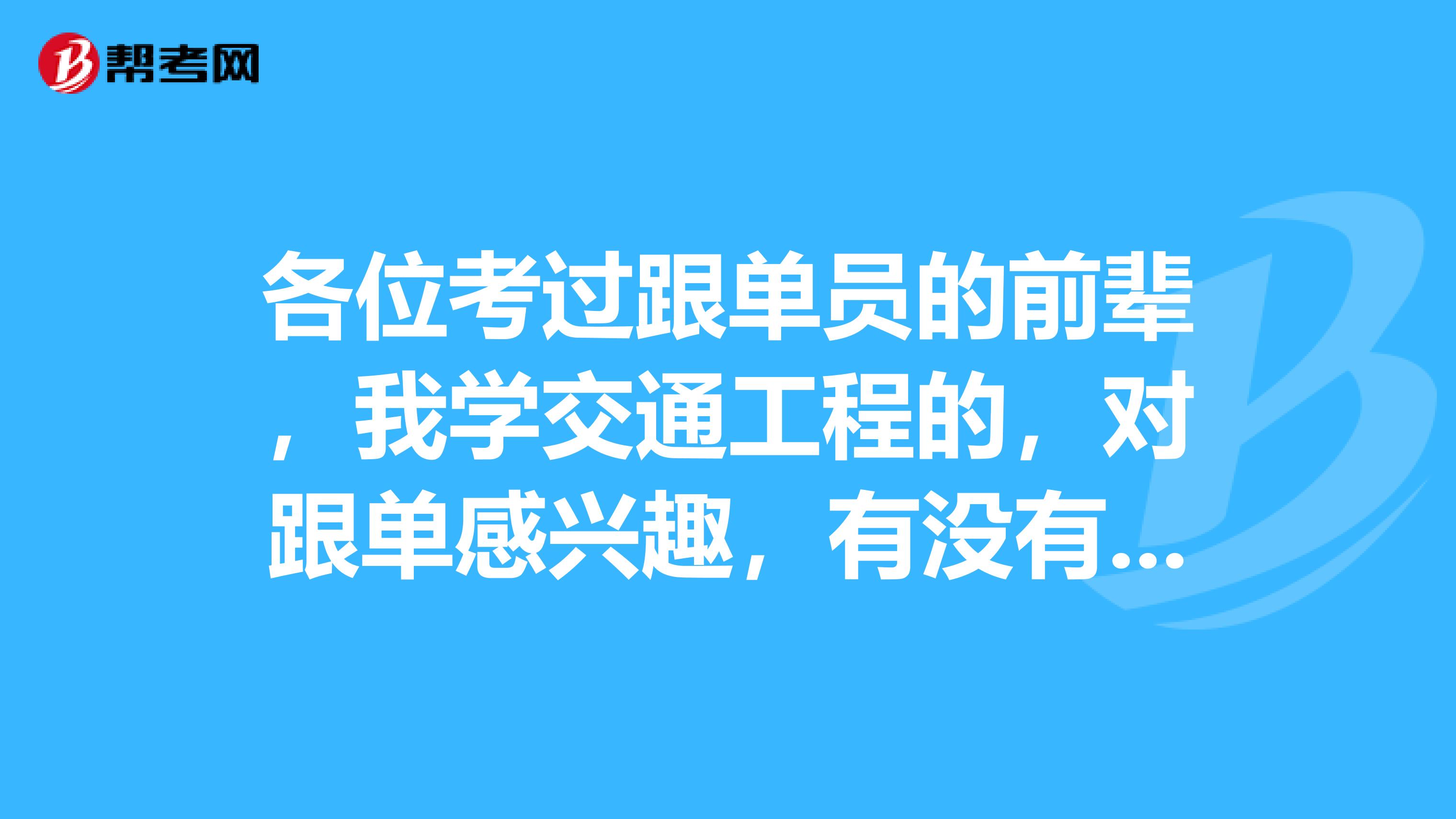 各位考过跟单员的前辈,我学交通工程的,对跟单感兴趣,有没有什么学习方法?