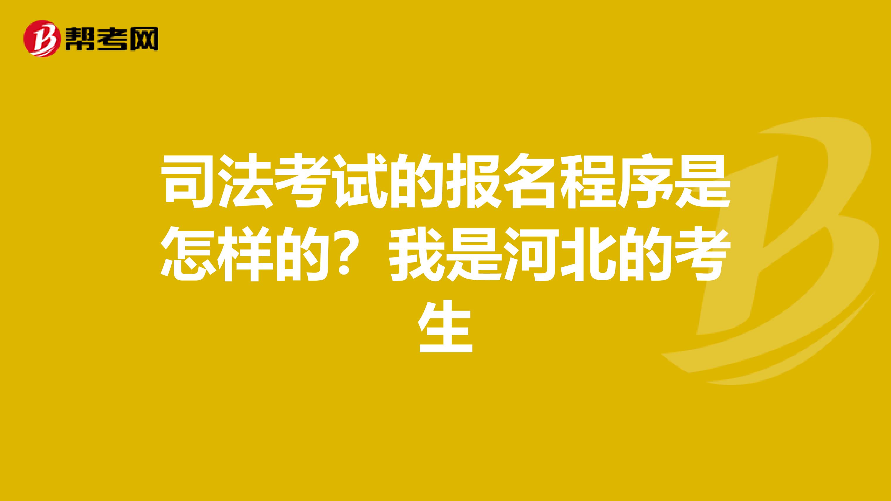 司法考試的報名程序是怎樣的?我是河北的考生