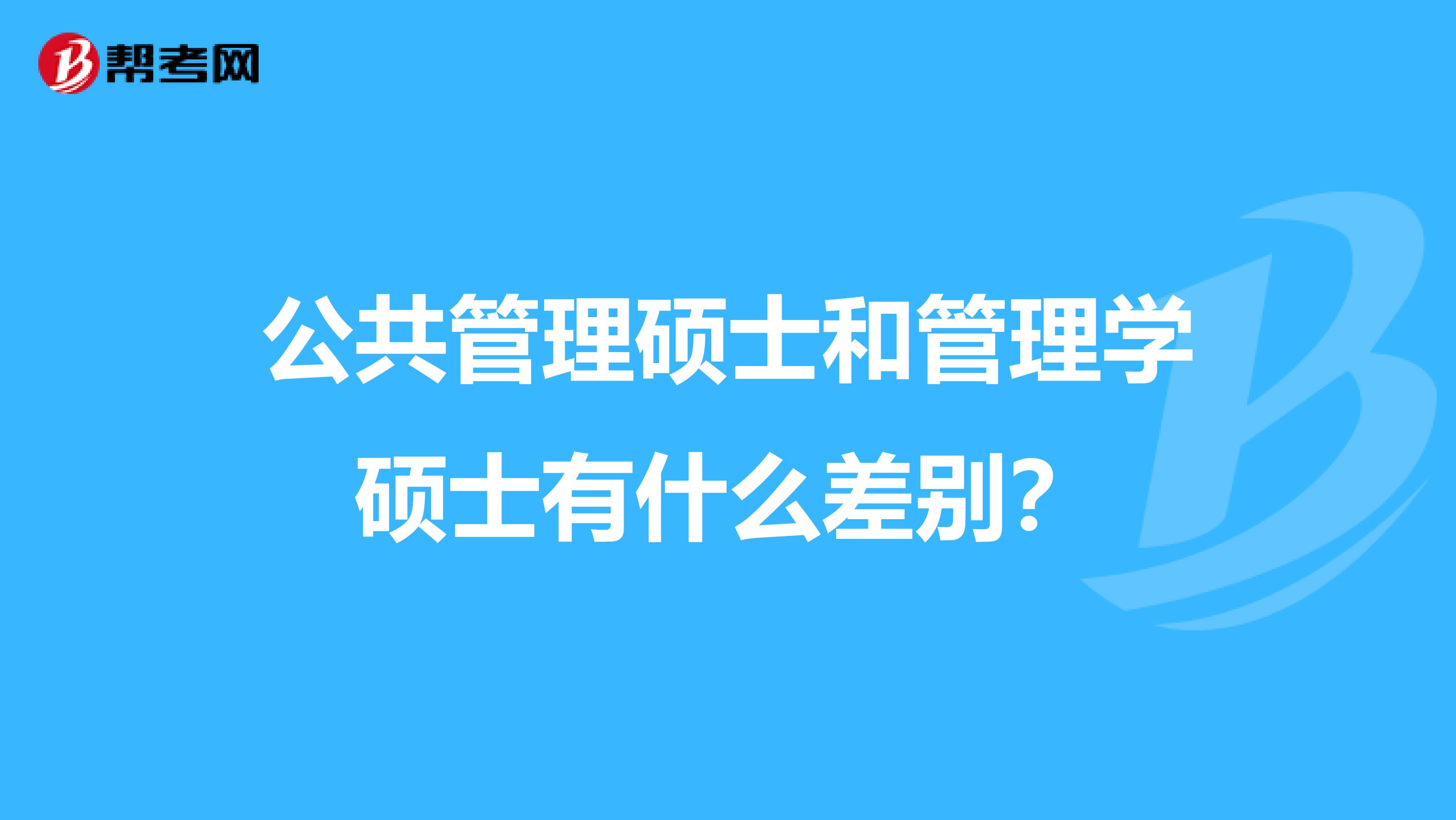 公共管理硕士和管理学硕士有什么差别？