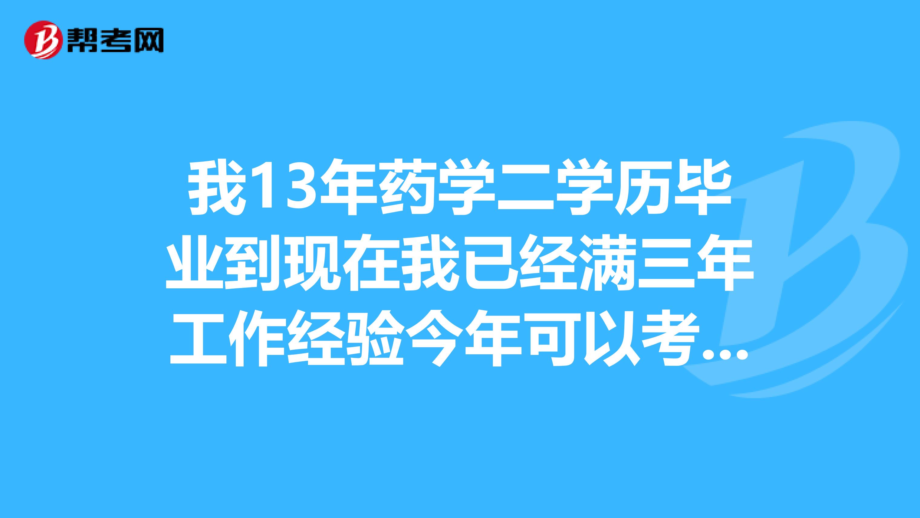 我13年药学二学历毕业到现在我已经满三年工作经验今年可以考执业药师吗