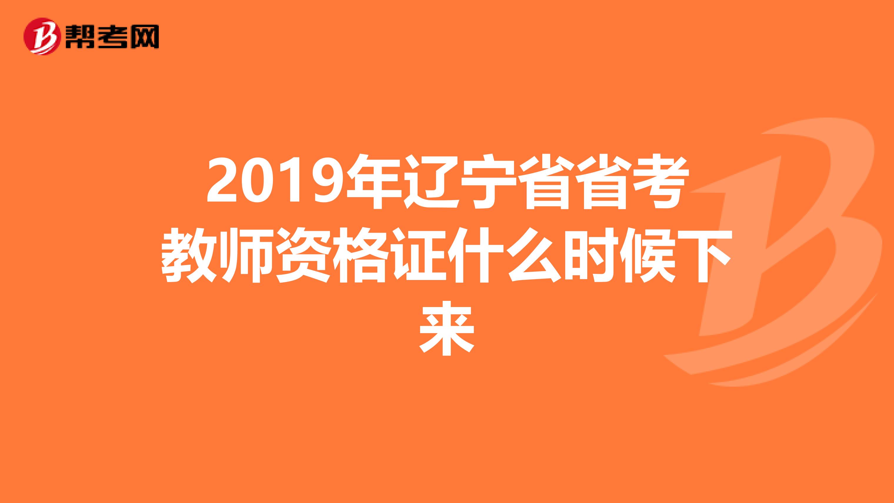 2019年辽宁省省考教师资格证什么时候下来