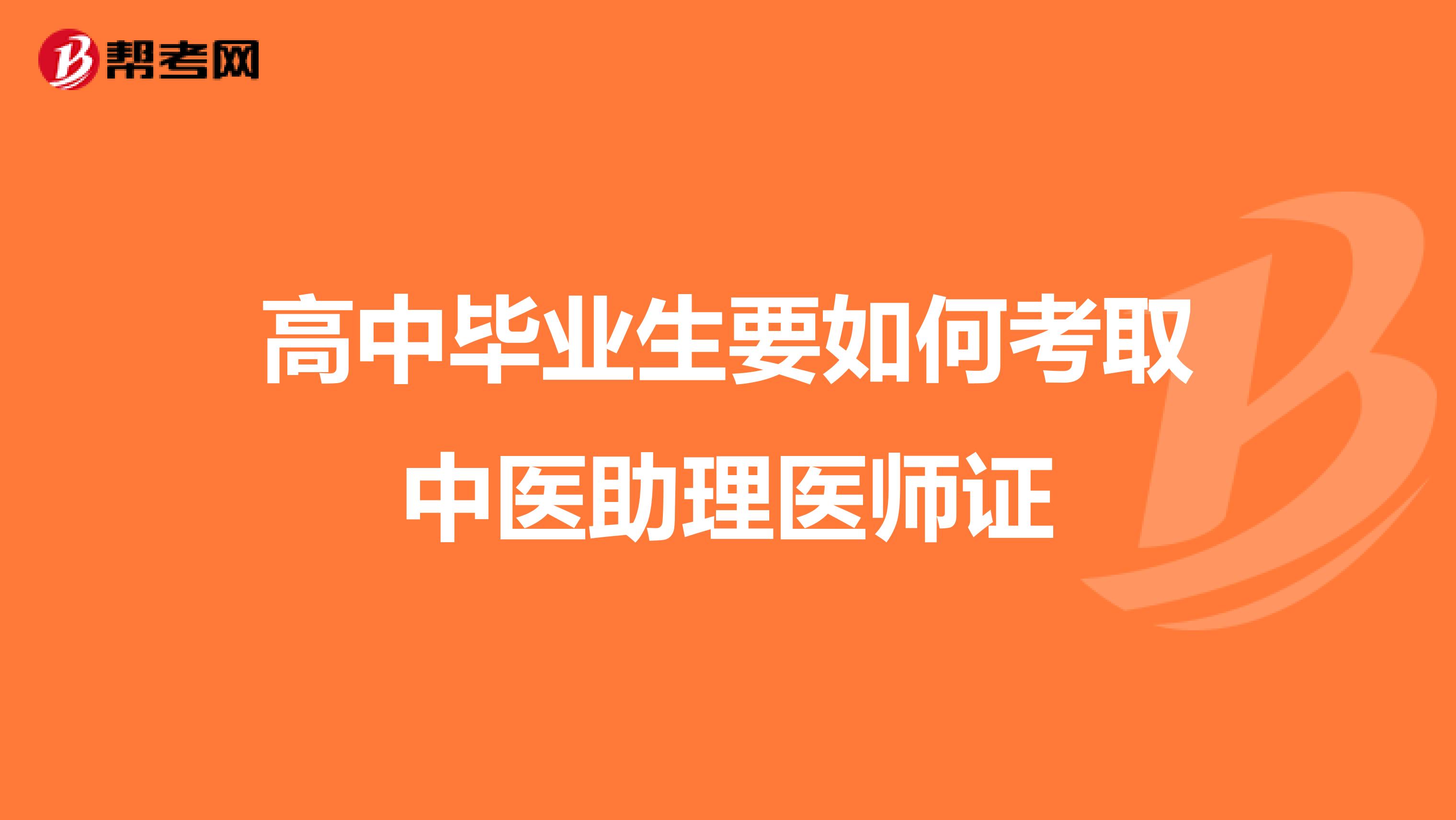 高中毕业生要如何考取中医助理医师证