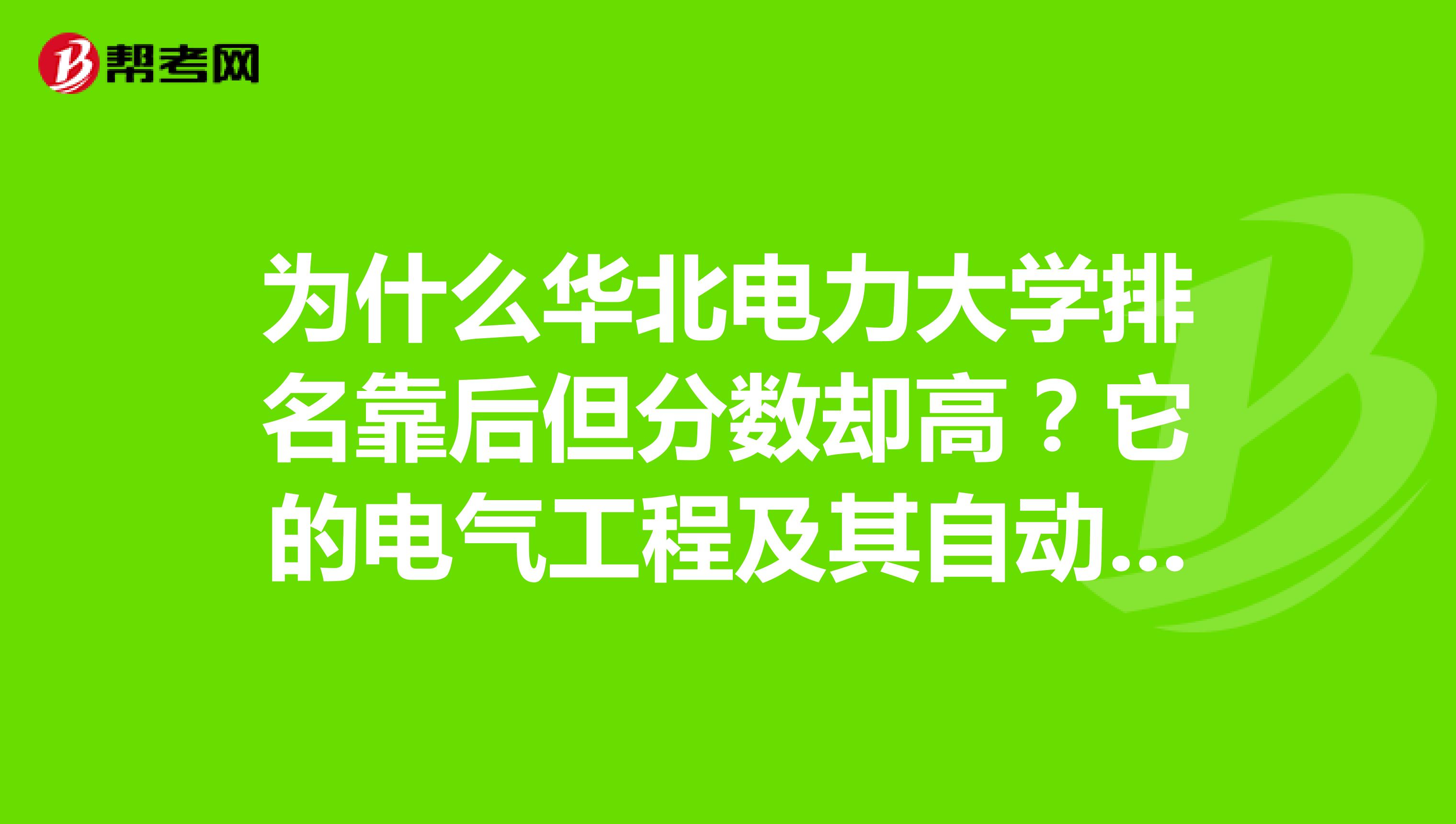 为什么华北电力大学排名靠后但分数却高?它的电气工程及其自动化能在全国排第几?