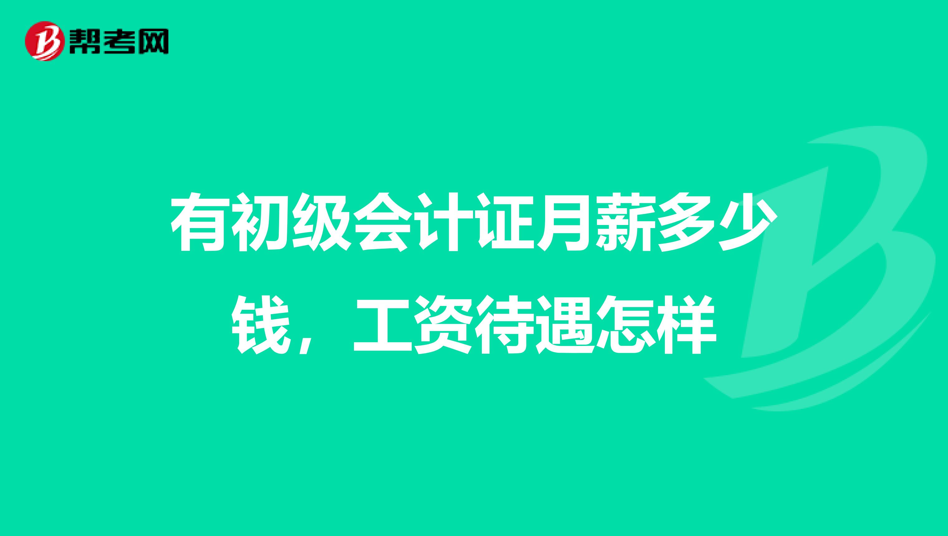 有初级会计证月薪多少钱，工资待遇怎样