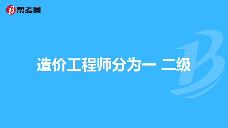 造价工程师分为一 二级