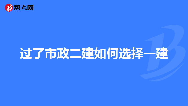 过了市政二建如何选择一建