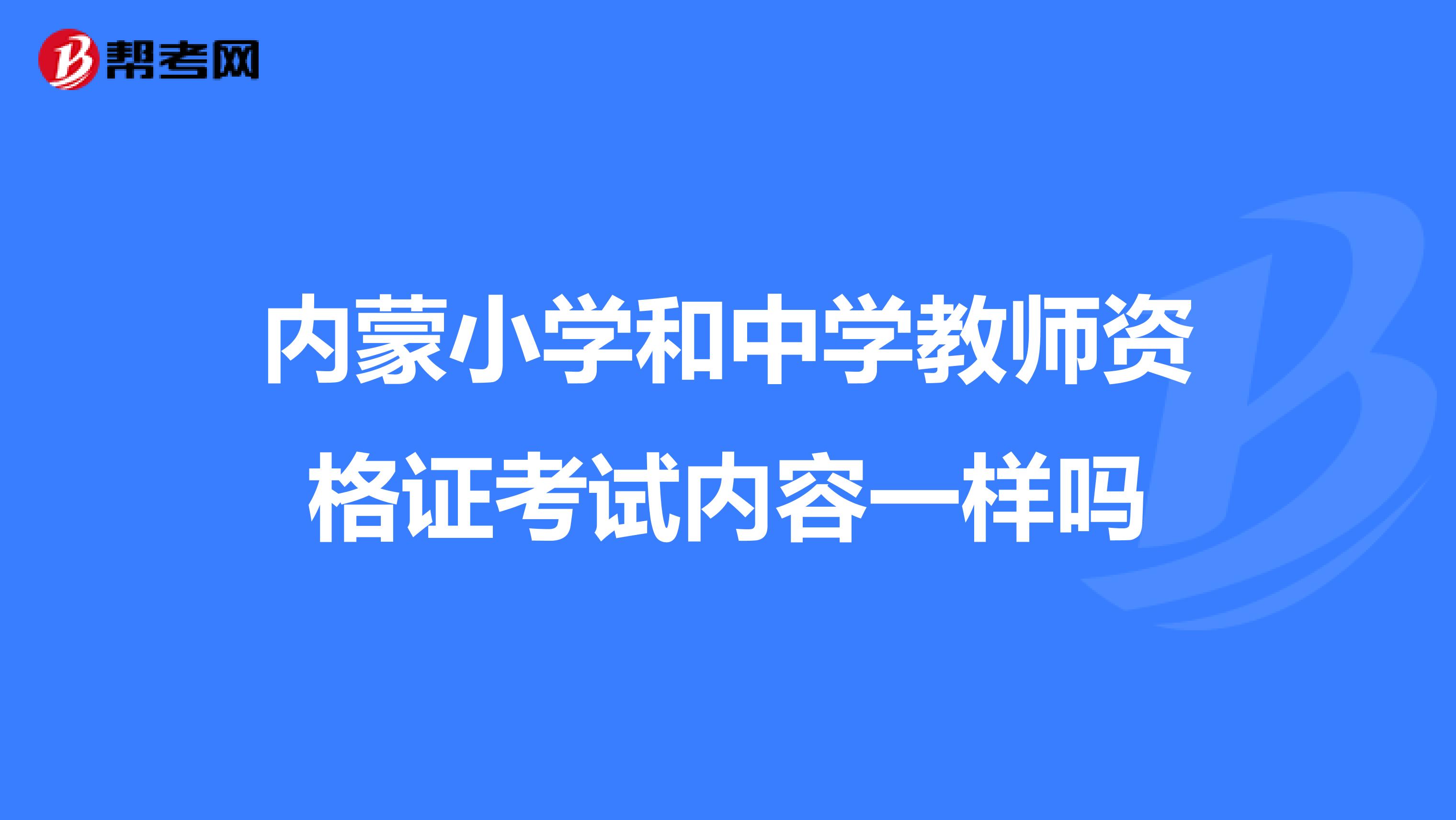 内蒙小学和中学教师资格证考试内容一样吗