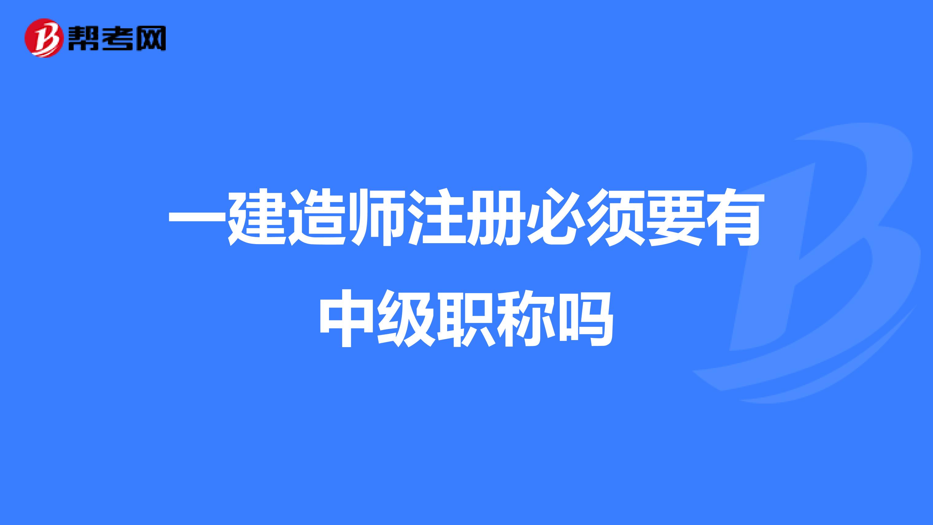 一建造師注冊必須要有中級職稱嗎