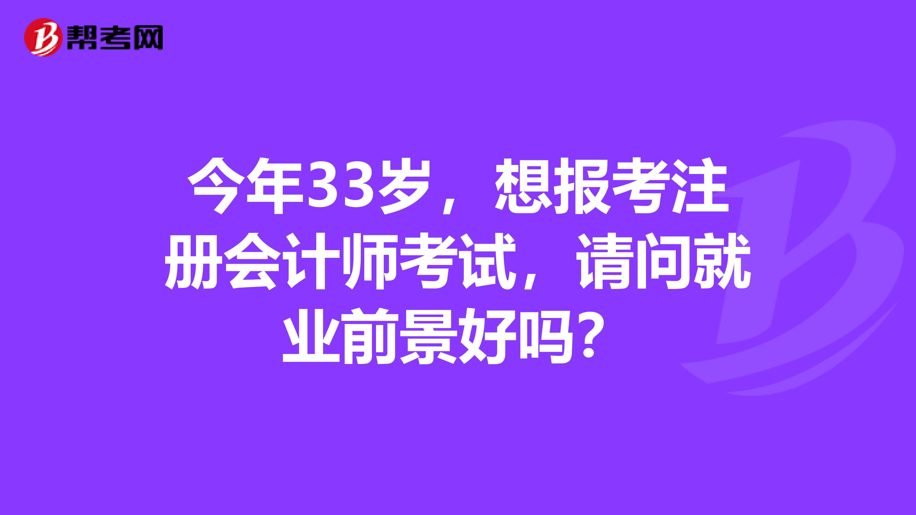 今年33岁，想报考注册会计师考试，请问就业前景好吗？
