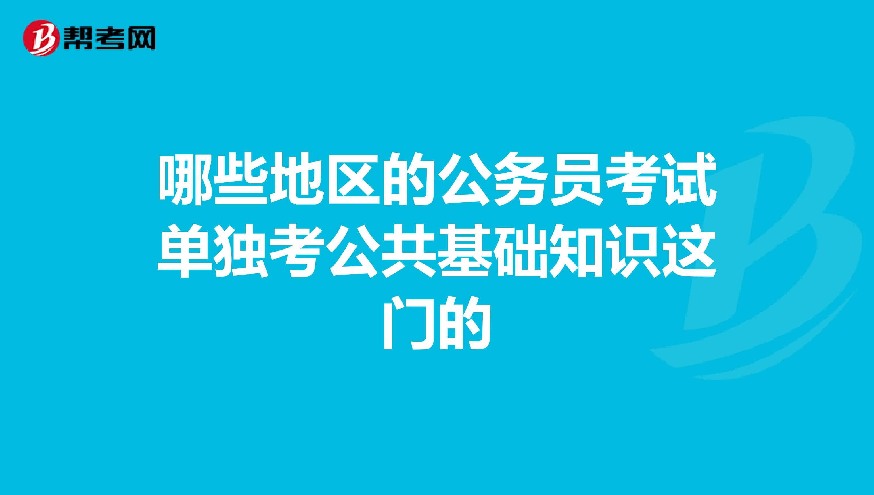 哪些地区的公务员考试单独考公共基础知识这门的