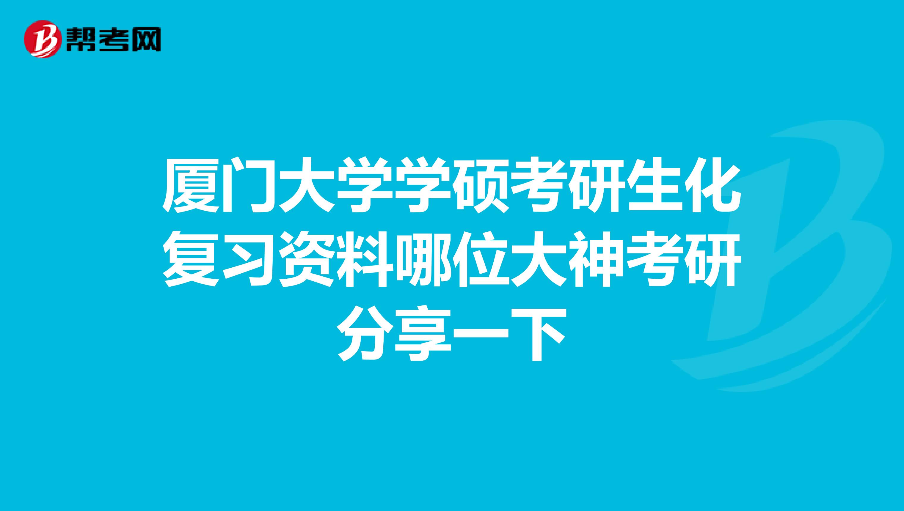 厦门大学学硕考研生化复习资料哪位大神考研分享一下