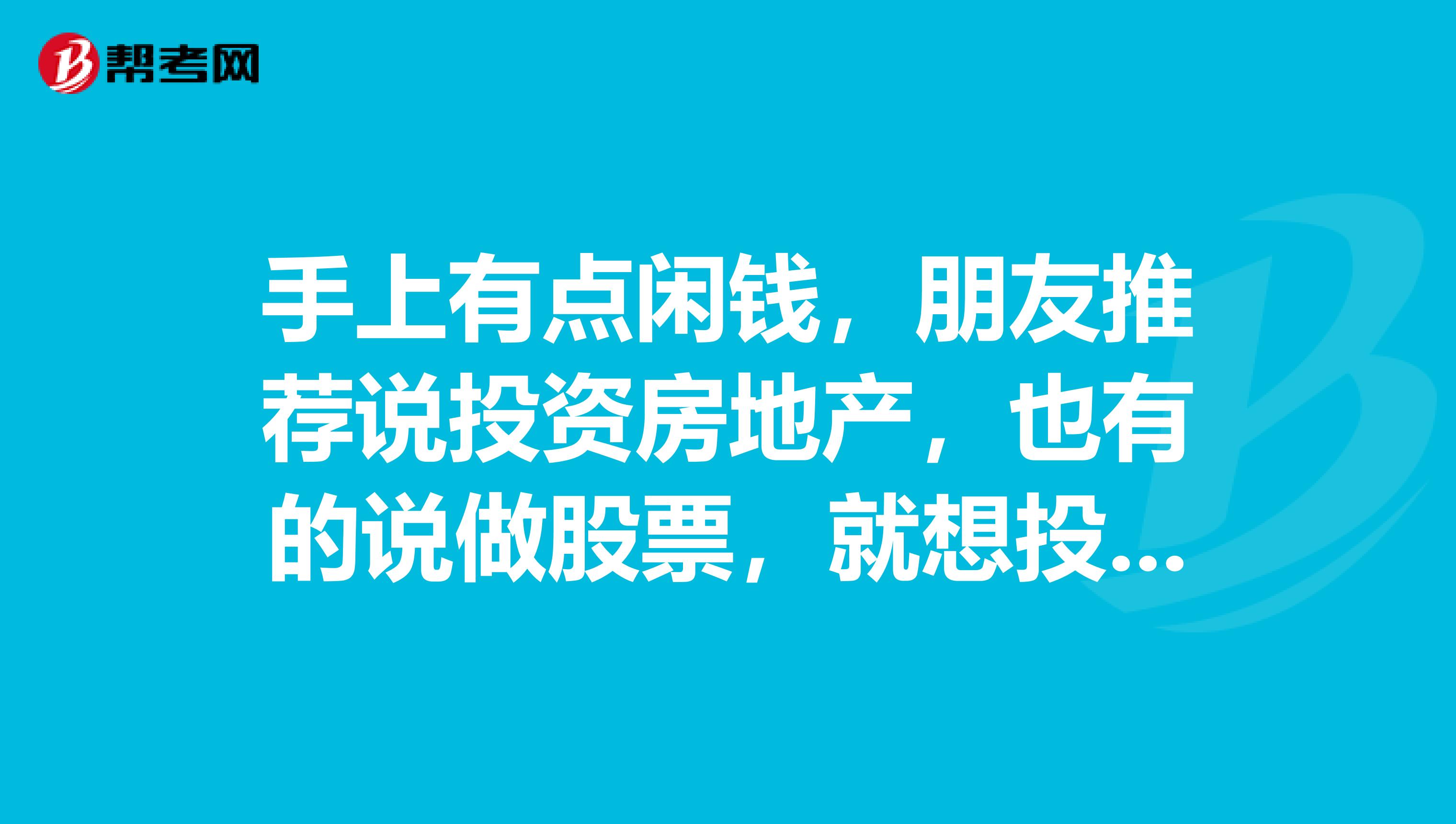 手上有点闲钱,朋友推荐说投资房地产,也有的说做股票,就想投资实现财务自由,风险又不是很大的。