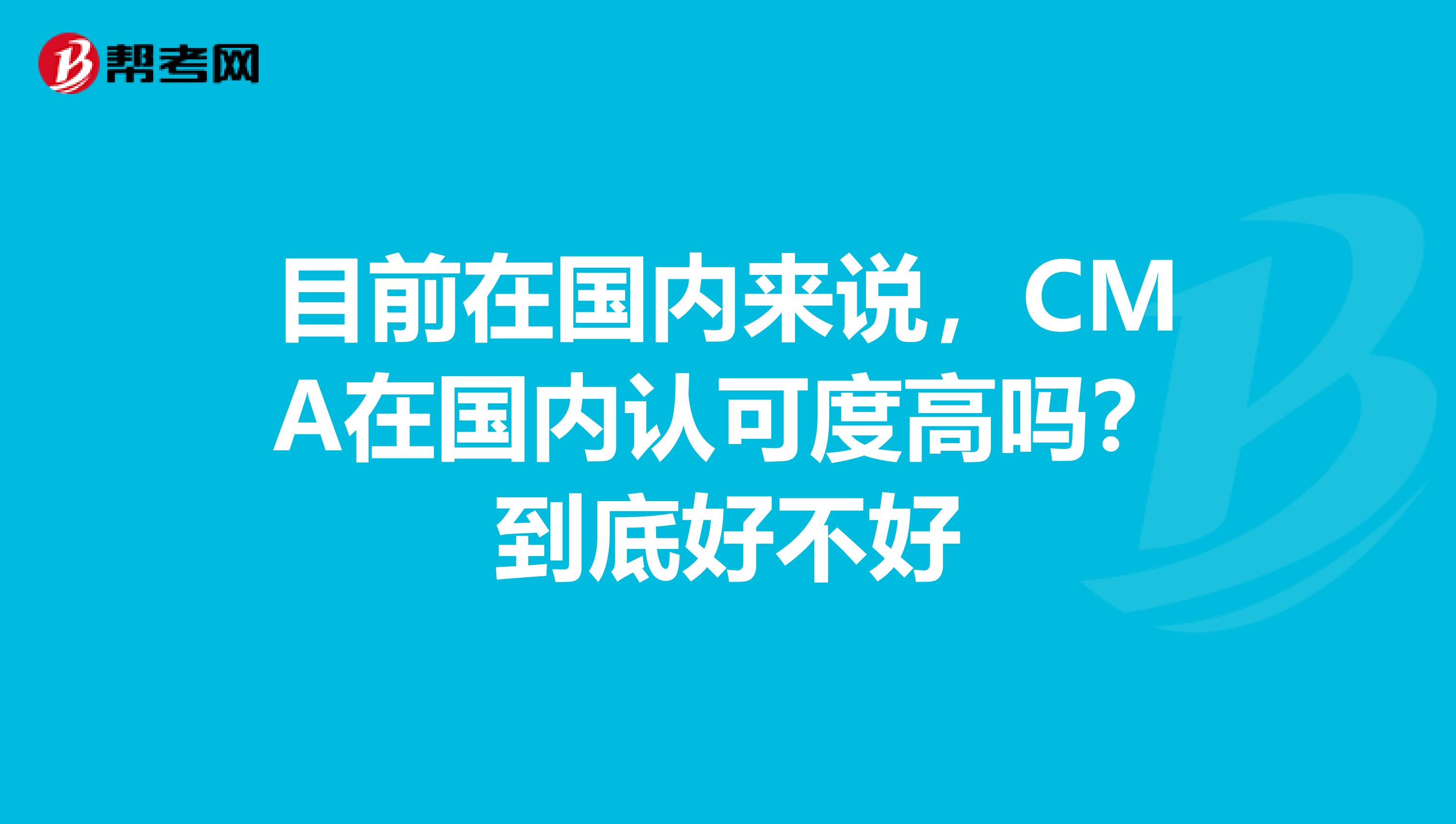 目前在国内来说,CMA在国内认可度高吗?到底好不好