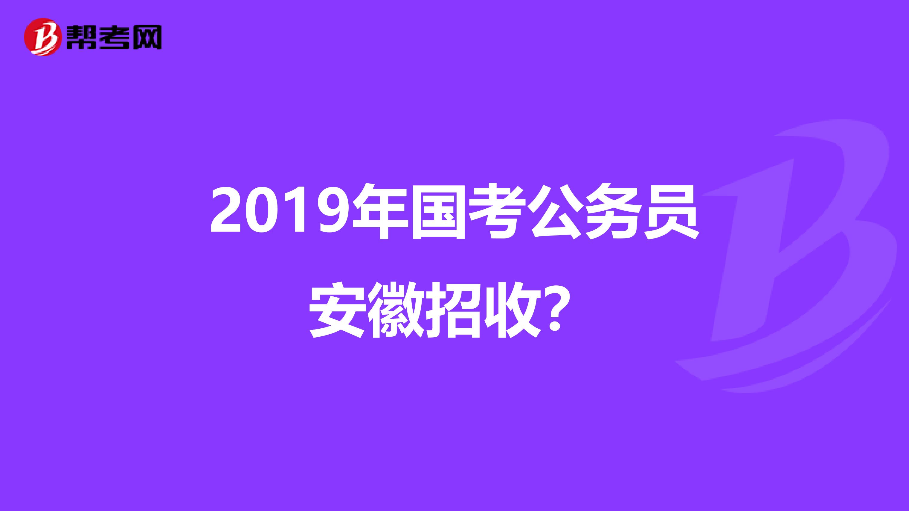 2019年国考公务员安徽招收？
