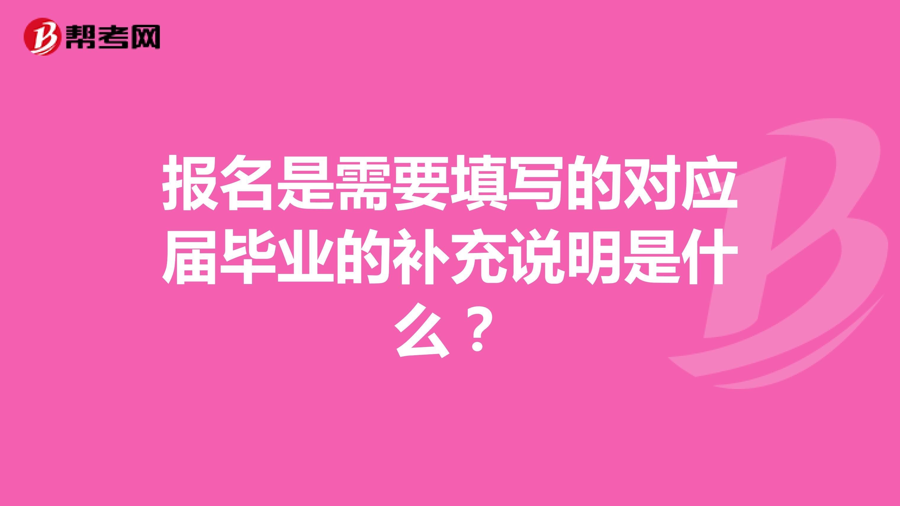 报名是需要填写的对应届毕业的补充说明是什么？