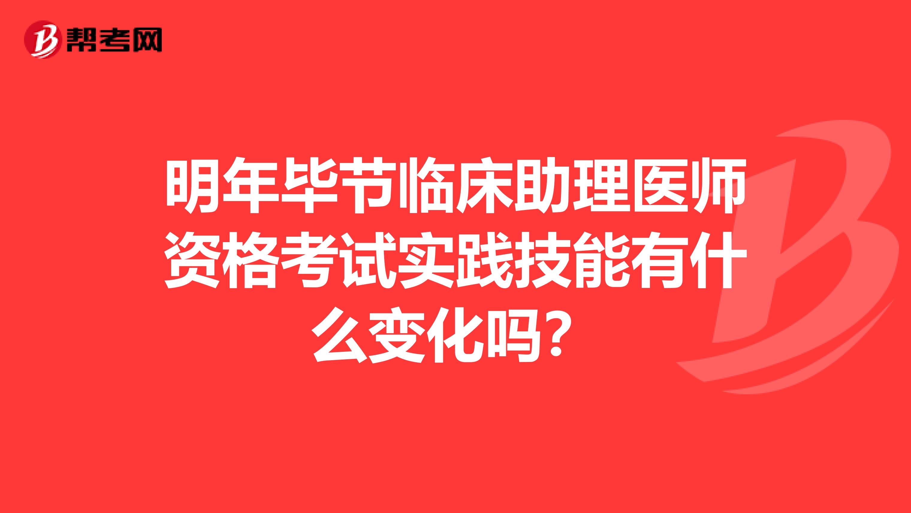 明年畢節臨床助理醫師資格考試實踐技能有什么變化嗎？