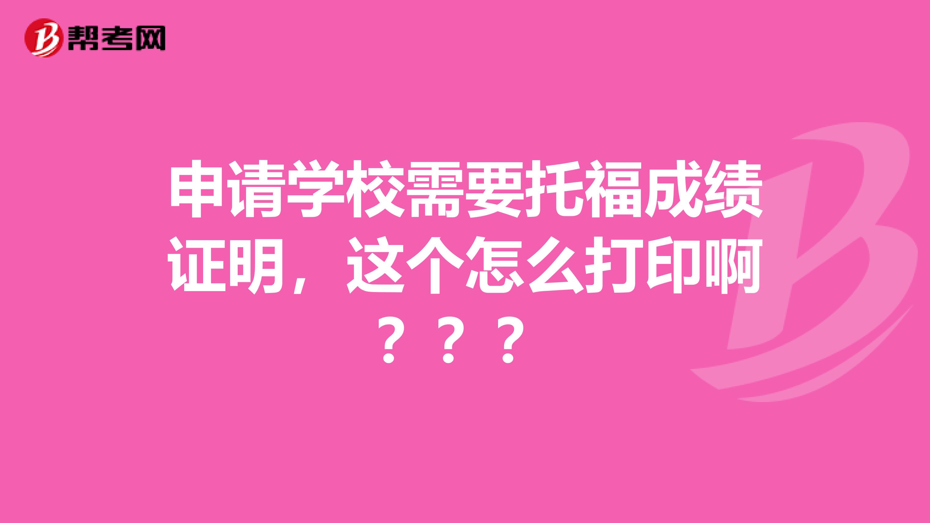 申请学校需要托福成绩证明，这个怎么打印啊？？？