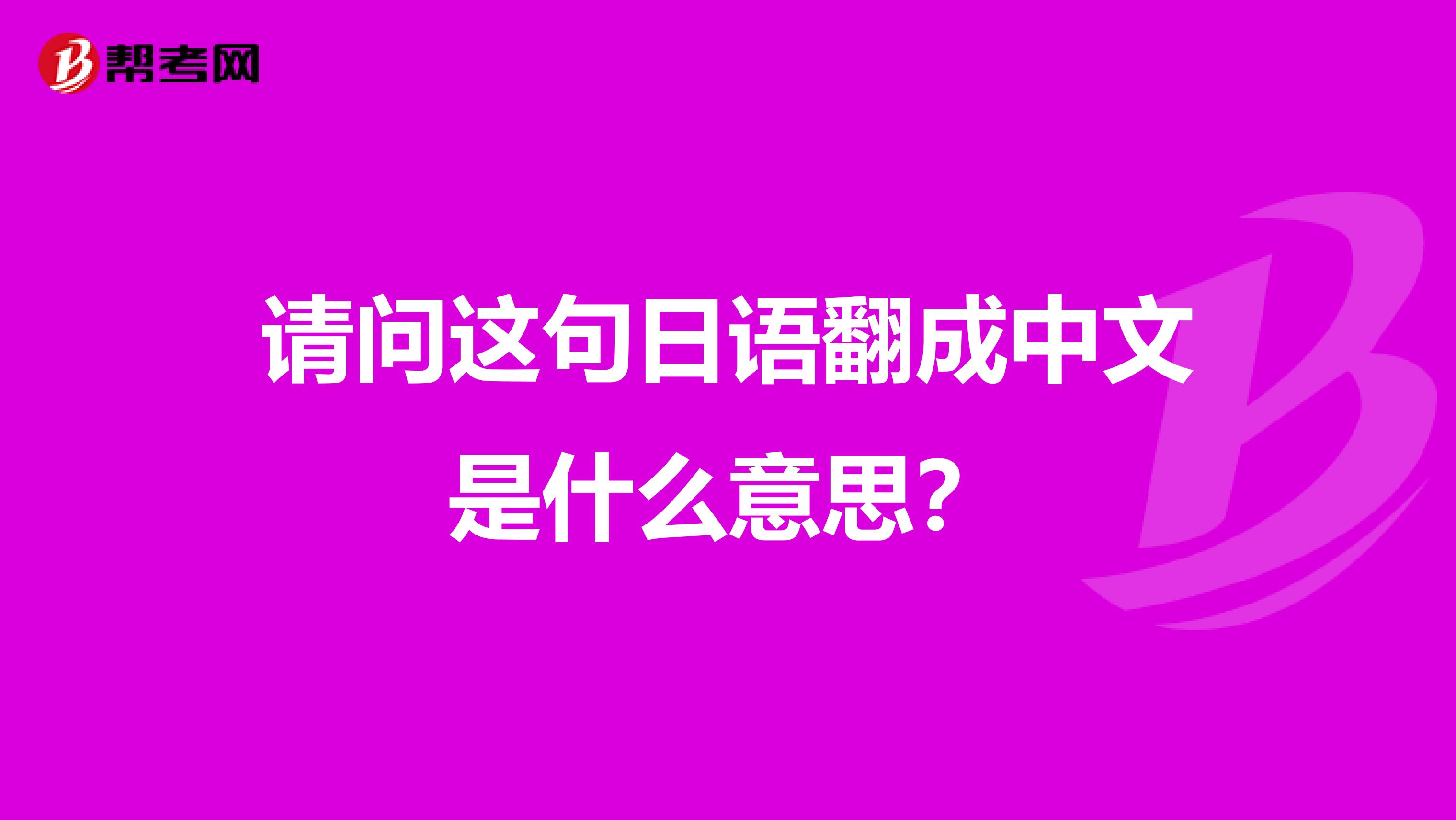 请问这句日语翻成中文是什么意思?