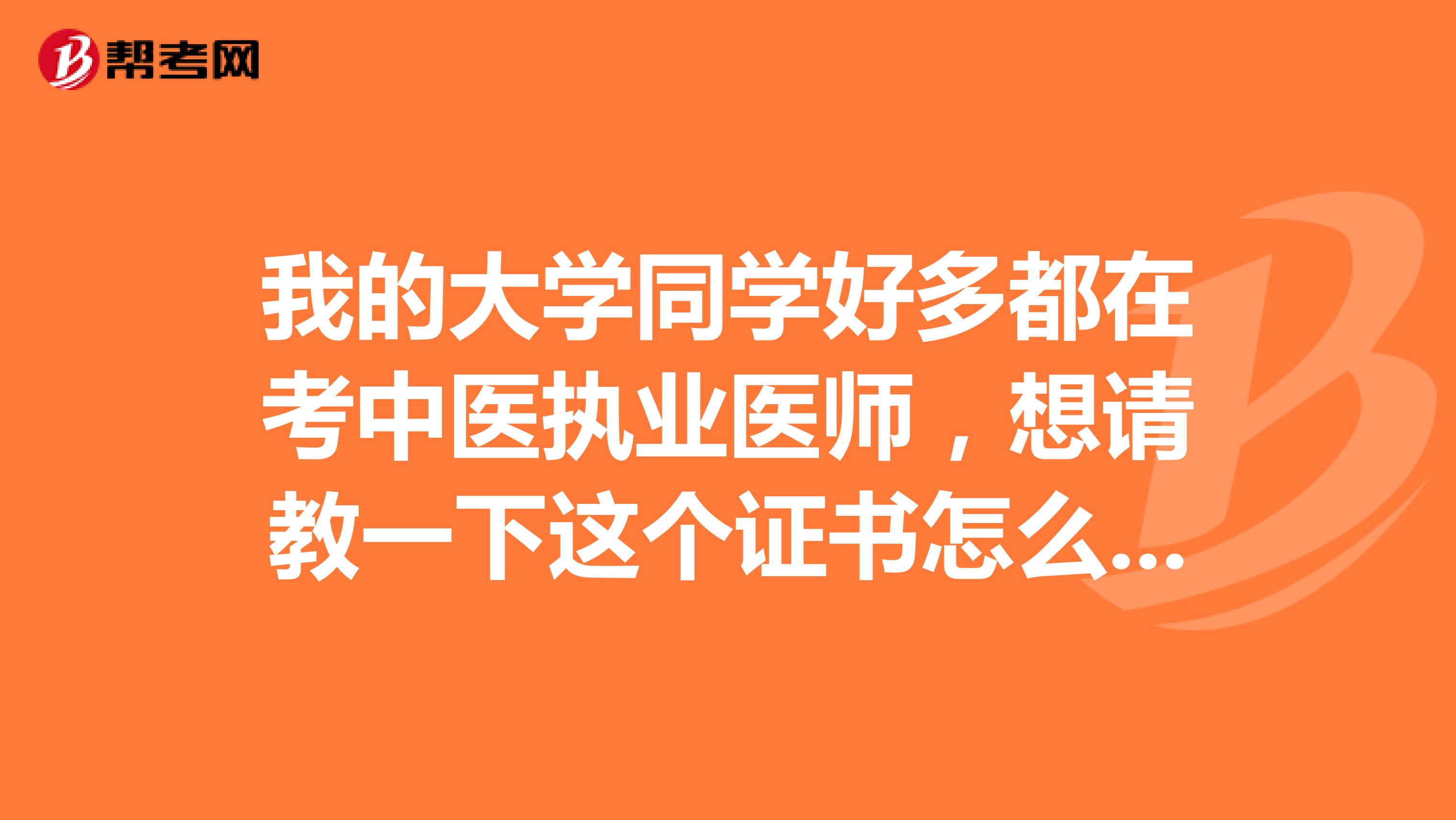我的大学同学好多都在考中医执业医师,想请教一下这个证书怎么考呢?报考条件是什么?