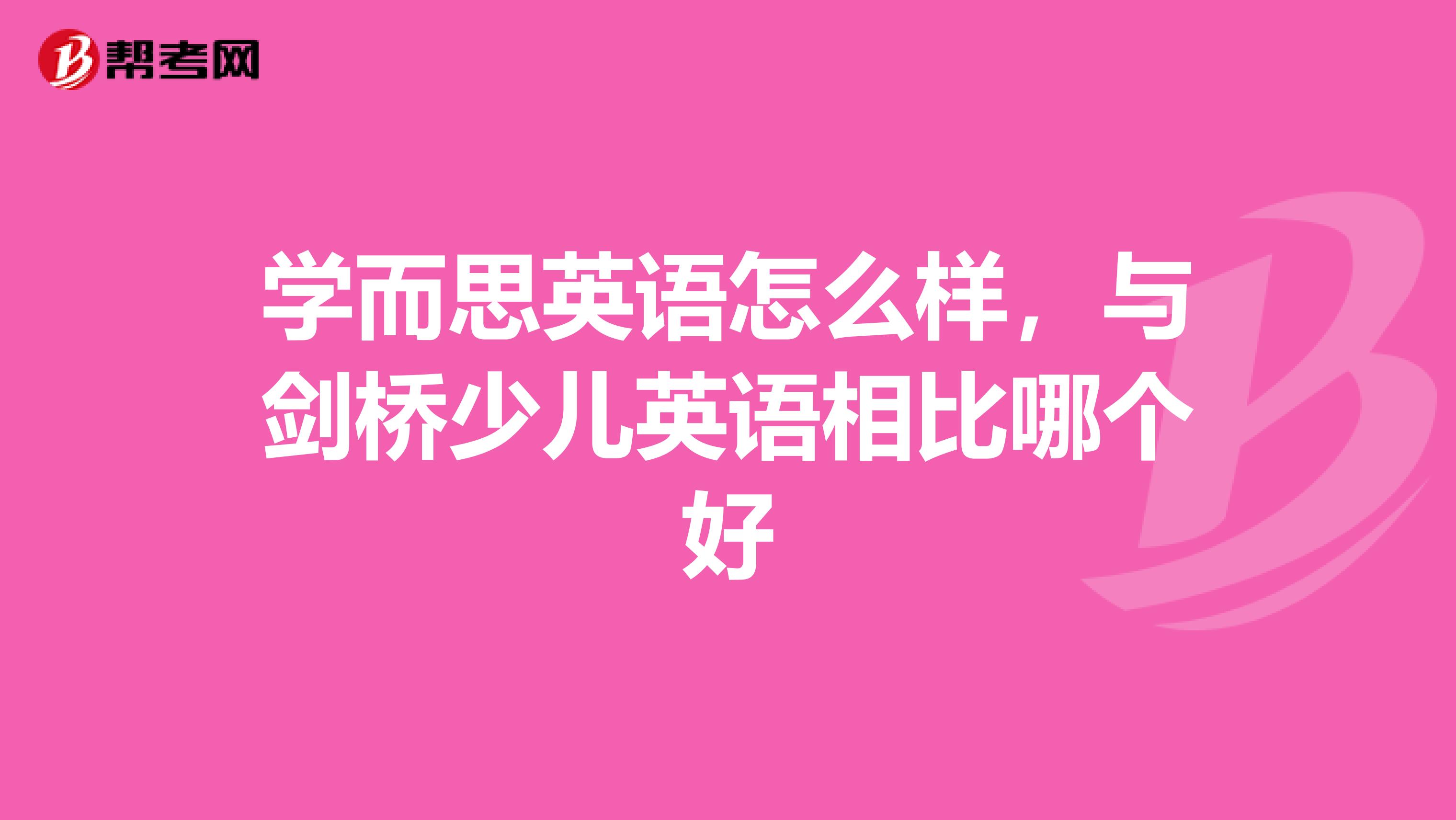学而思英语怎么样，与剑桥少儿英语相比哪个好
