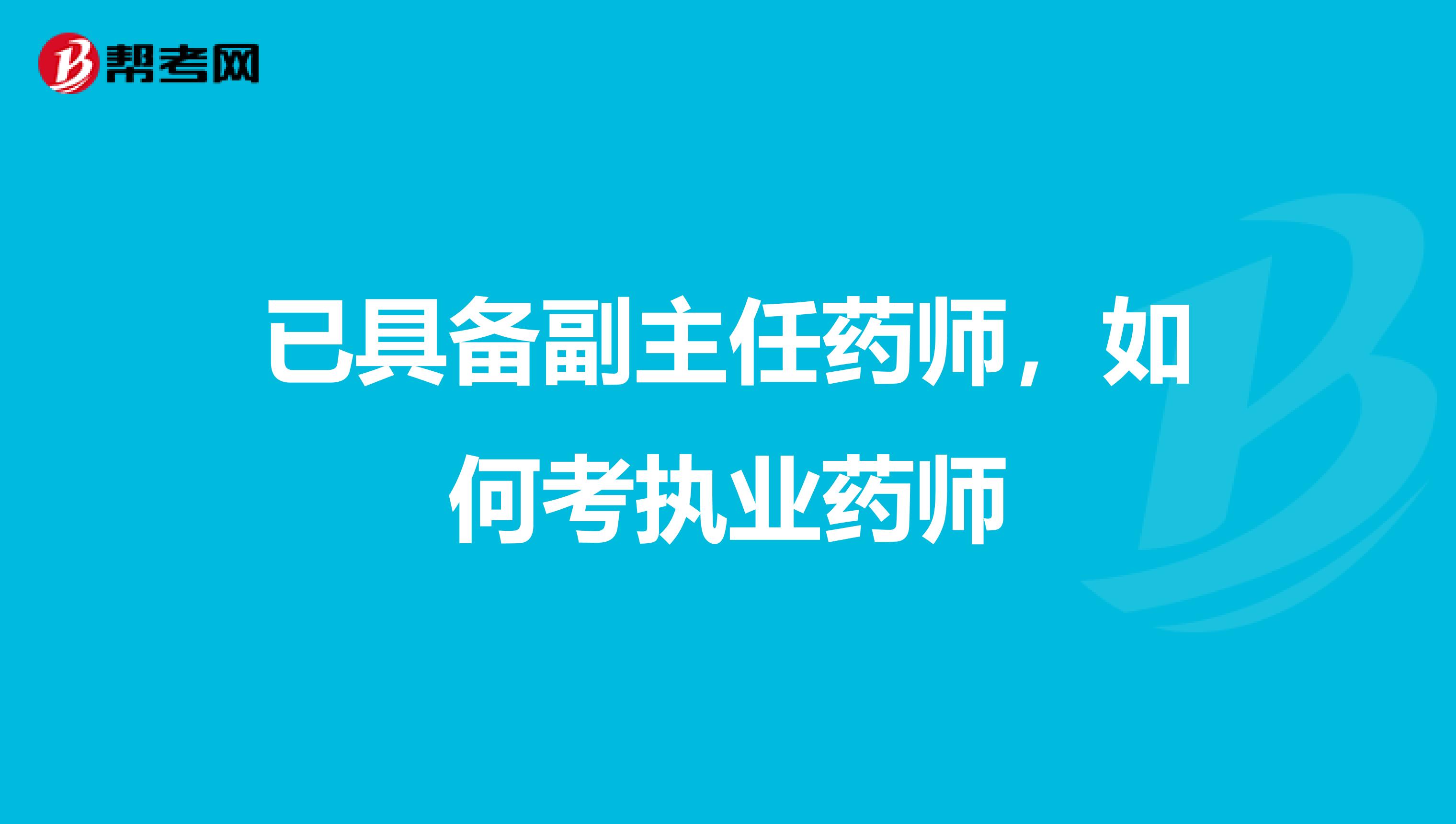 已具备副主任药师，如何考执业药师