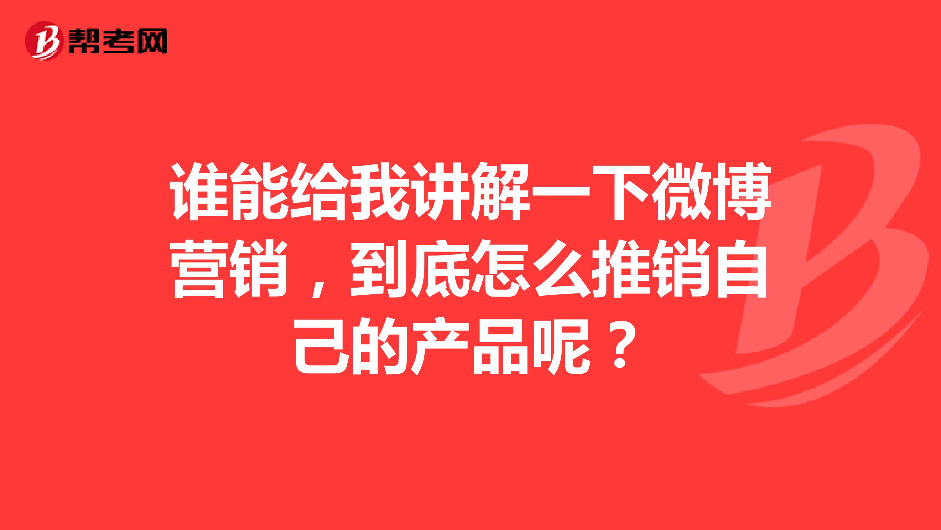谁能给我讲解一下微博营销，到底怎么推销自己的产品呢？