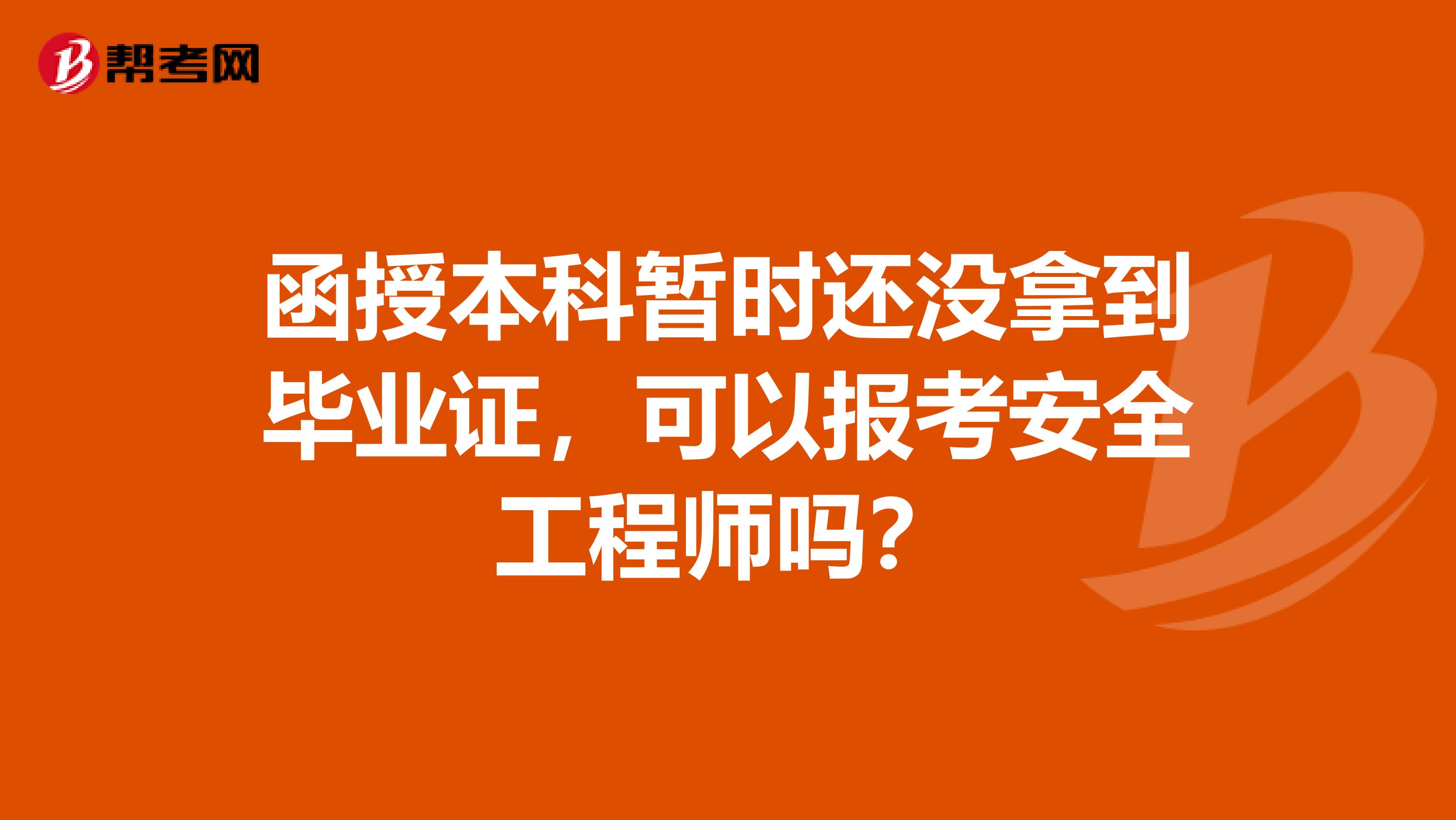 函授本科暂时还没拿到毕业证，可以报考安全工程师吗？