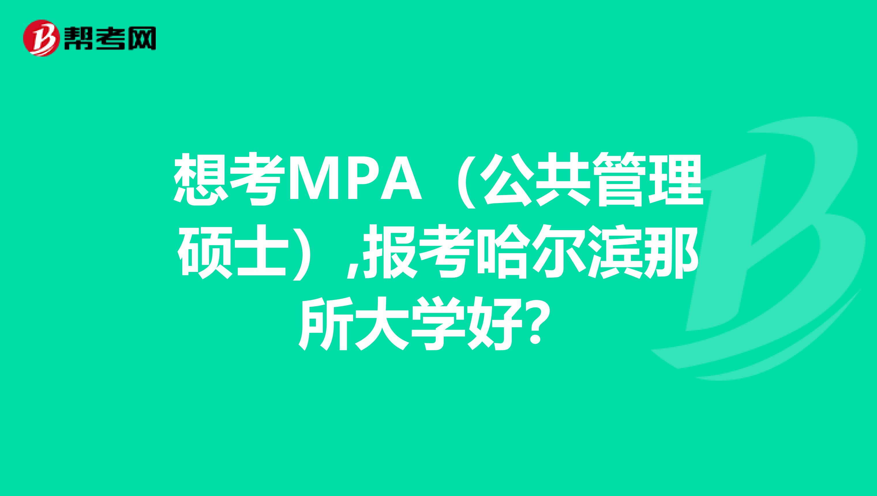 想考MPA(公共管理硕士),报考哈尔滨那所大学好?